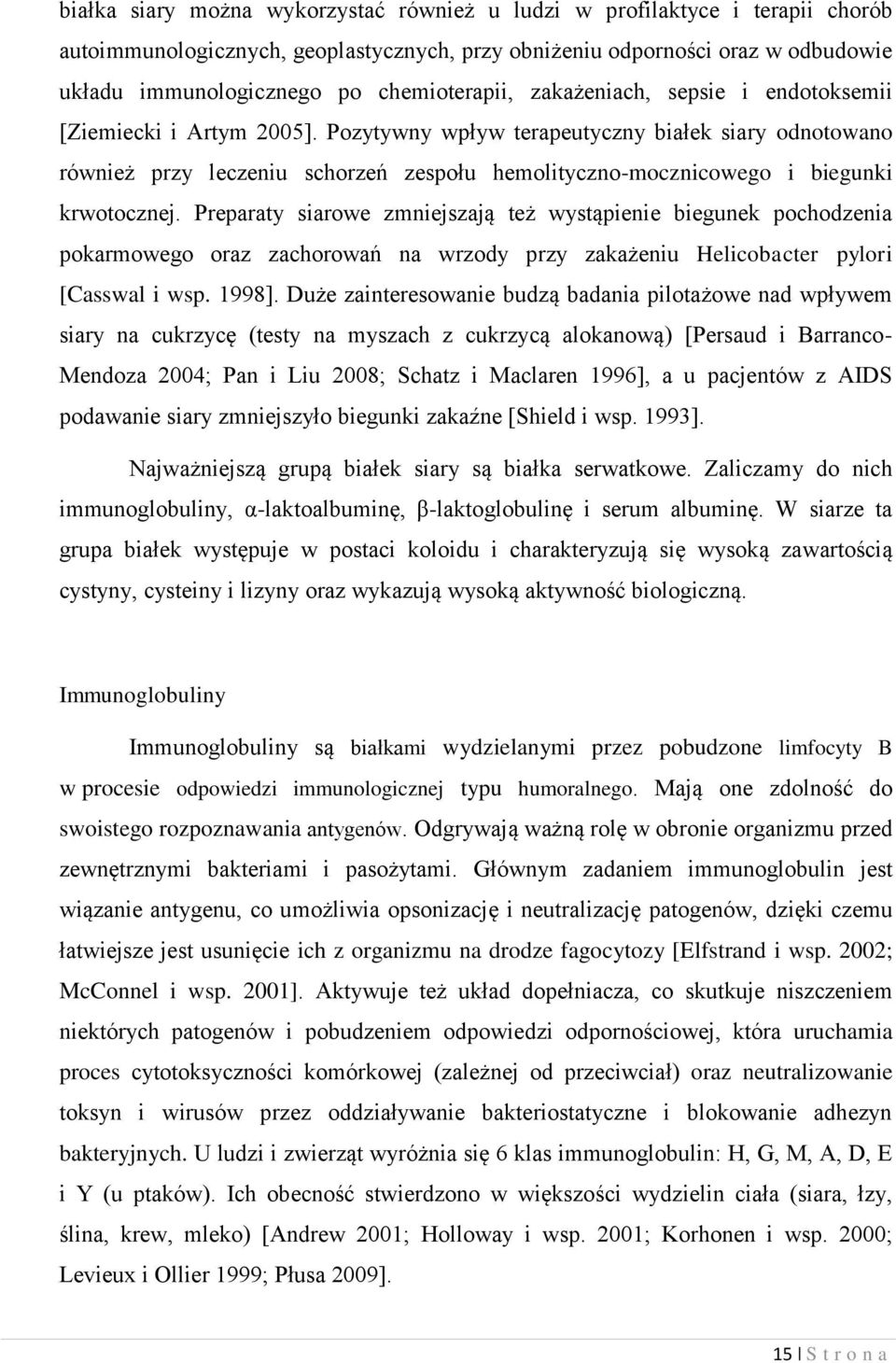 Pozytywny wpływ terapeutyczny białek siary odnotowano również przy leczeniu schorzeń zespołu hemolityczno-mocznicowego i biegunki krwotocznej.