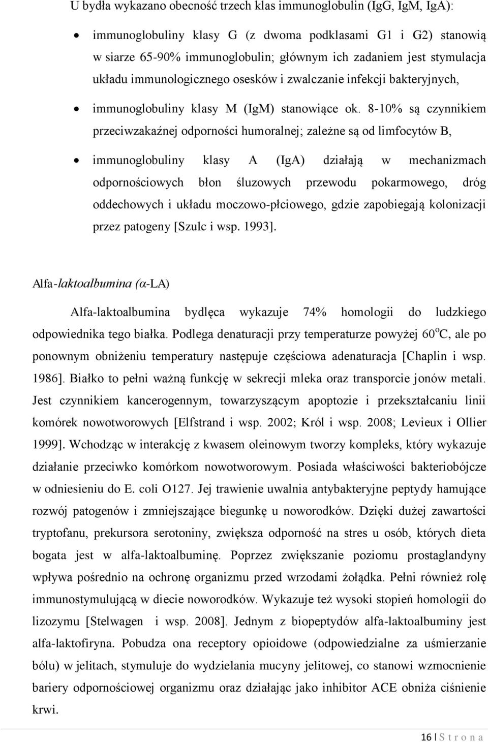 8-10% są czynnikiem przeciwzakaźnej odporności humoralnej; zależne są od limfocytów B, immunoglobuliny klasy A (IgA) działają w mechanizmach odpornościowych błon śluzowych przewodu pokarmowego, dróg