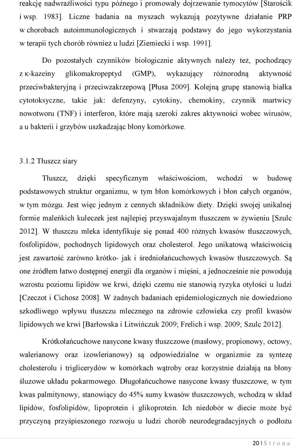 Do pozostałych czynników biologicznie aktywnych należy też, pochodzący z κ-kazeiny glikomakropeptyd (GMP), wykazujący różnorodną aktywność przeciwbakteryjną i przeciwzakrzepową [Płusa 2009].