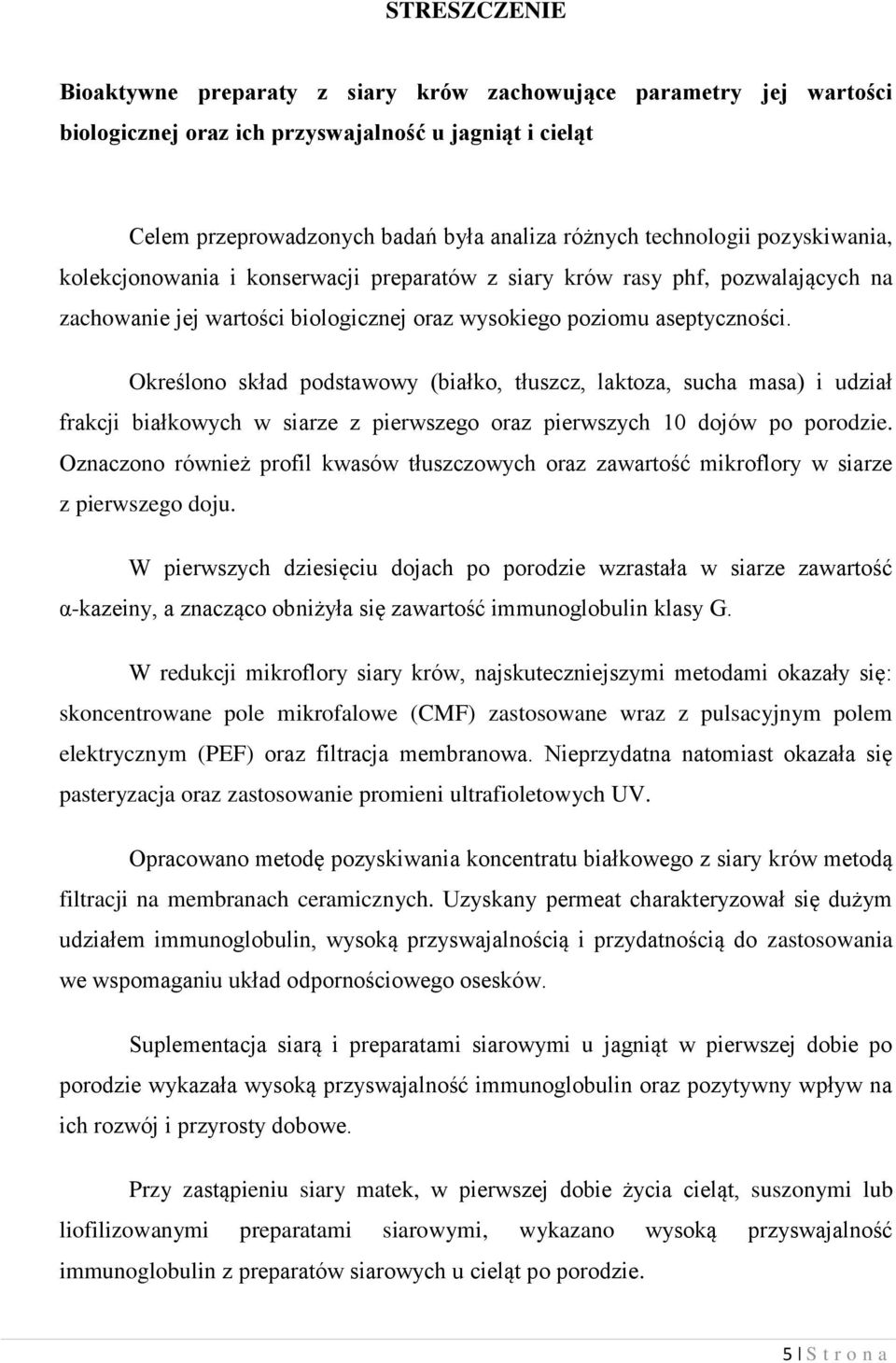 Określono skład podstawowy (białko, tłuszcz, laktoza, sucha masa) i udział frakcji białkowych w siarze z pierwszego oraz pierwszych 10 dojów po porodzie.