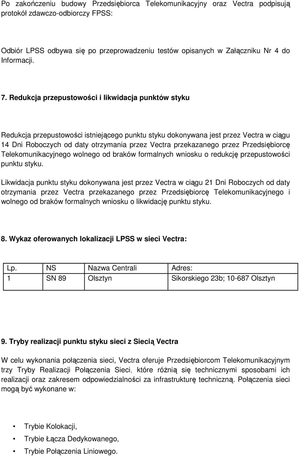 Redukcja przepustowości i likwidacja punktów styku Redukcja przepustowości istniejącego punktu styku dokonywana jest przez Vectra w ciągu 14 Dni Roboczych od daty otrzymania przez Vectra przekazanego