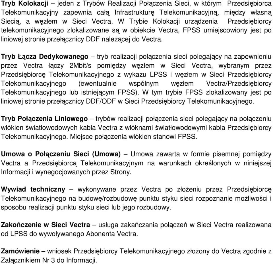 Tryb Łącza Dedykowanego tryb realizacji połączenia sieci polegający na zapewnieniu przez Vectra łączy 2Mbit/s pomiędzy węzłem w Sieci Vectra, wybranym przez Przedsiębiorcę Telekomunikacyjnego z