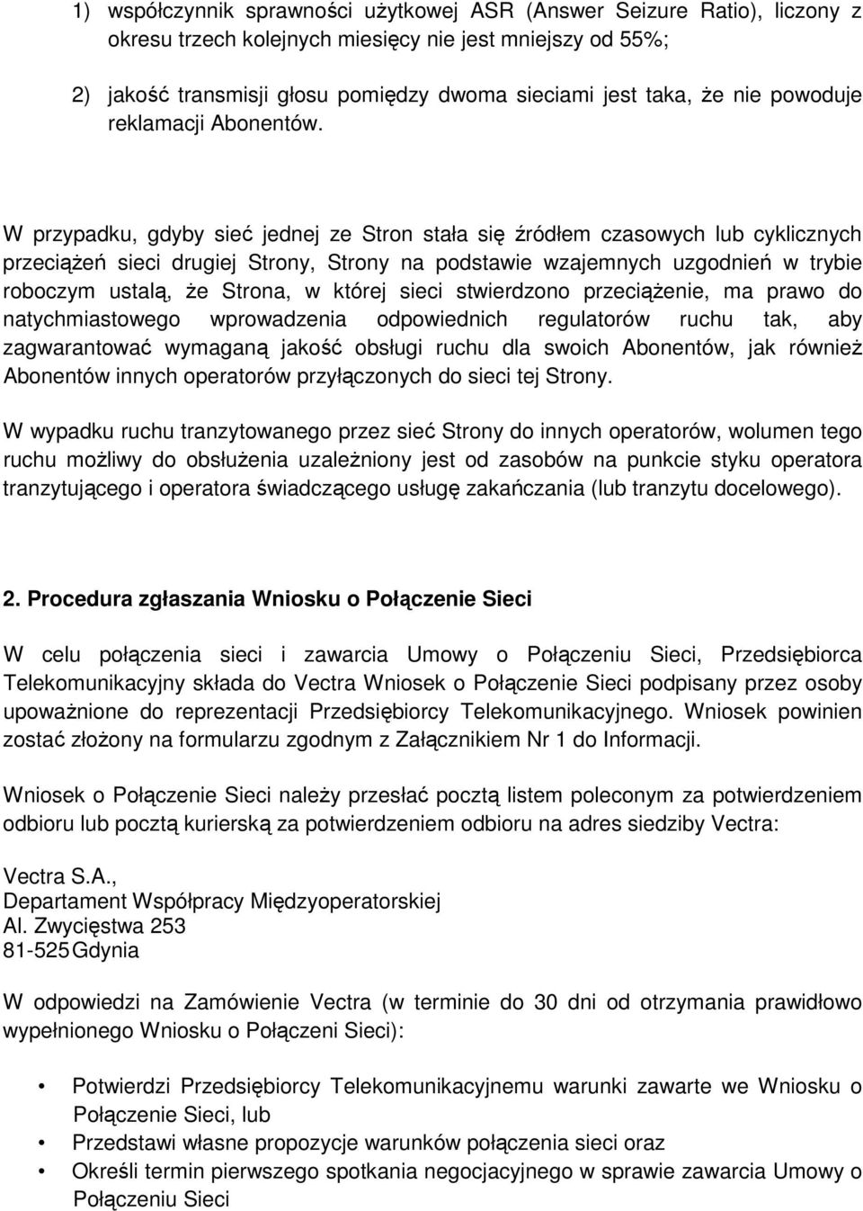 W przypadku, gdyby sieć jednej ze Stron stała się źródłem czasowych lub cyklicznych przeciąŝeń sieci drugiej Strony, Strony na podstawie wzajemnych uzgodnień w trybie roboczym ustalą, Ŝe Strona, w