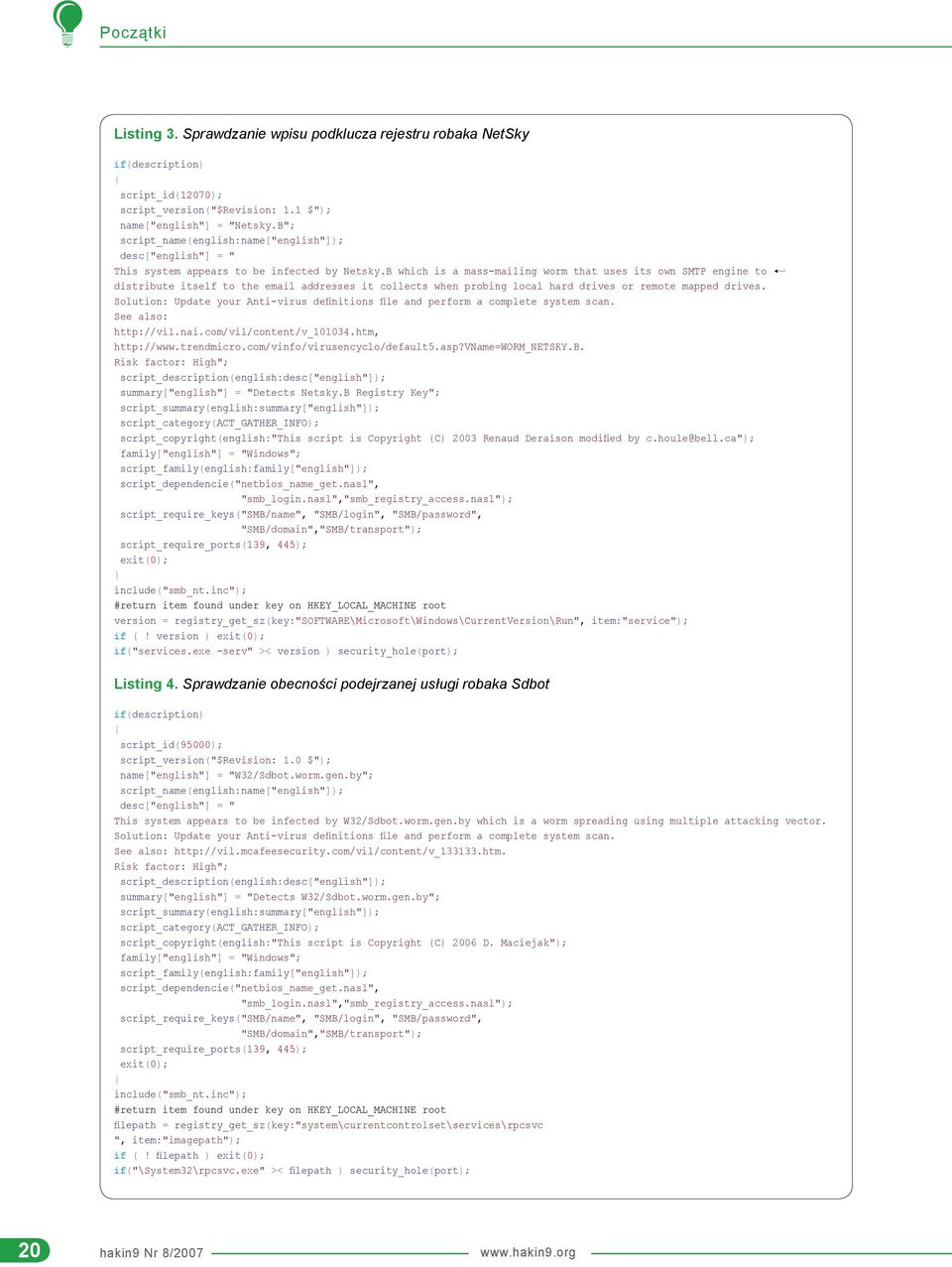 B which is a mass-mailing worm that uses its own SMTP engine to distribute itself to the email addresses it collects when probing local hard drives or remote mapped drives.