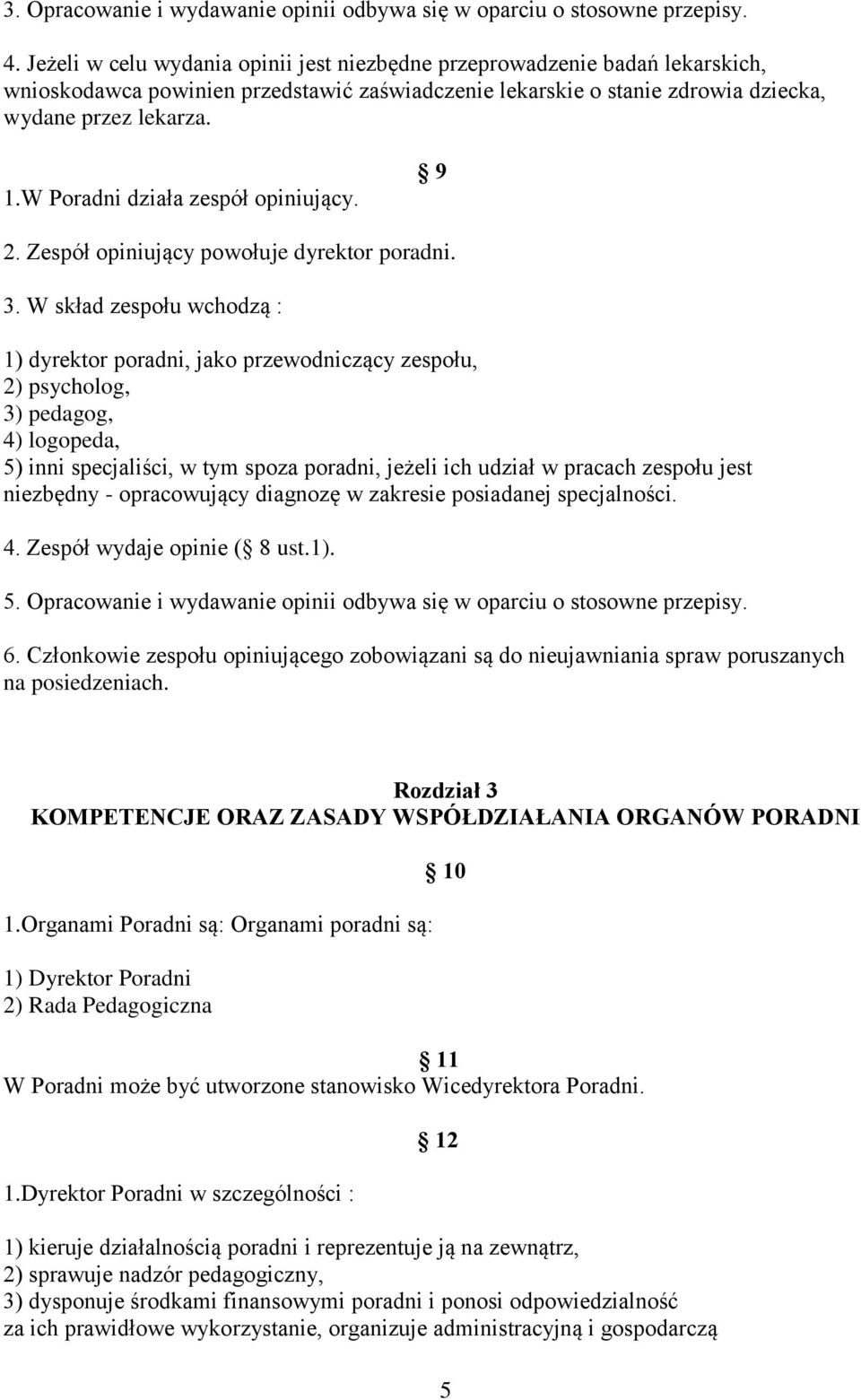 W Poradni działa zespół opiniujący. 9 2. Zespół opiniujący powołuje dyrektor poradni. 3.