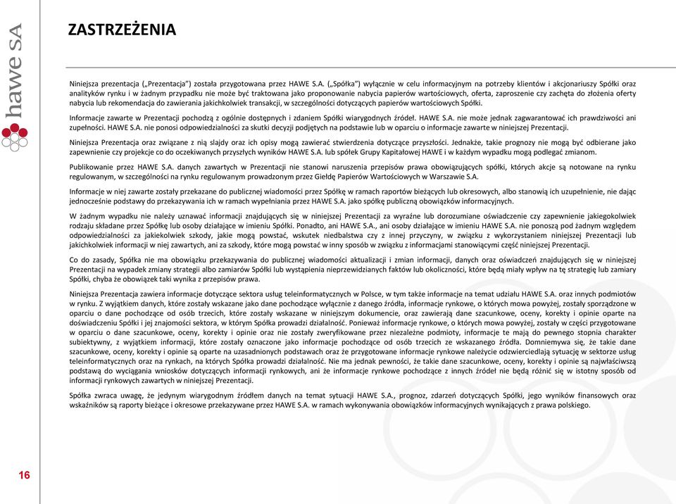 transakcji, w szczególności dotyczących papierów wartościowych Spółki. Informacje zawarte w Prezentacji pochodzą z ogólnie dostępnych i zdaniem Spółki wiarygodnych źródeł. HAW