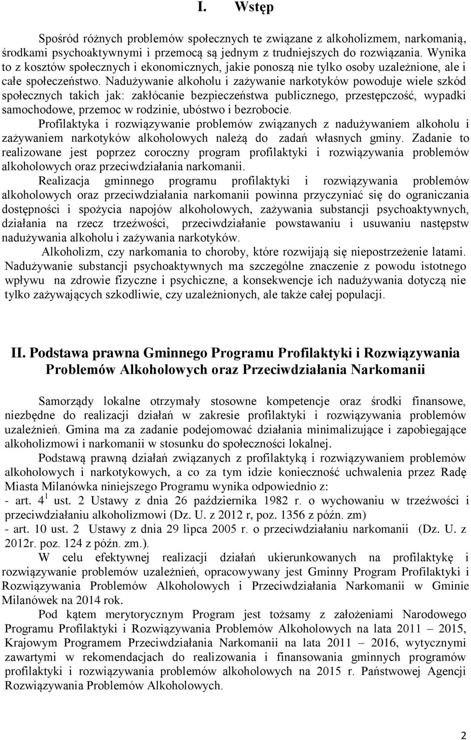 Nadużywanie alkoholu i zażywanie narkotyków powoduje wiele szkód społecznych takich jak: zakłócanie bezpieczeństwa publicznego, przestępczość, wypadki samochodowe, przemoc w rodzinie, ubóstwo i