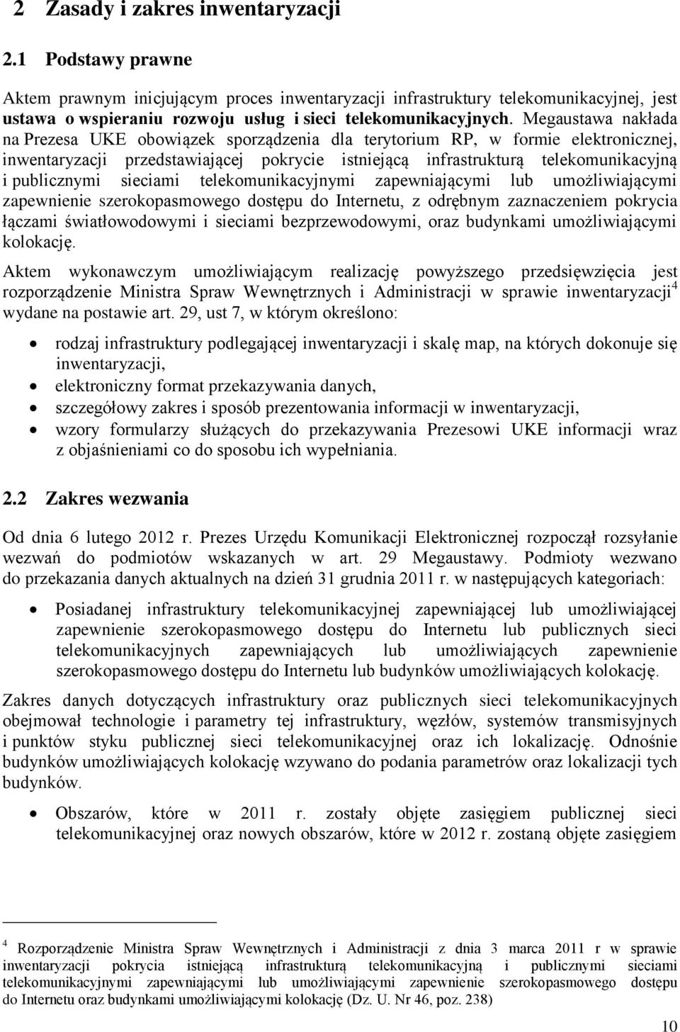 Megaustawa nakłada na Prezesa UKE obowiązek sporządzenia dla terytorium RP, w formie elektronicznej, inwentaryzacji przedstawiającej pokrycie istniejącą infrastrukturą telekomunikacyjną i publicznymi