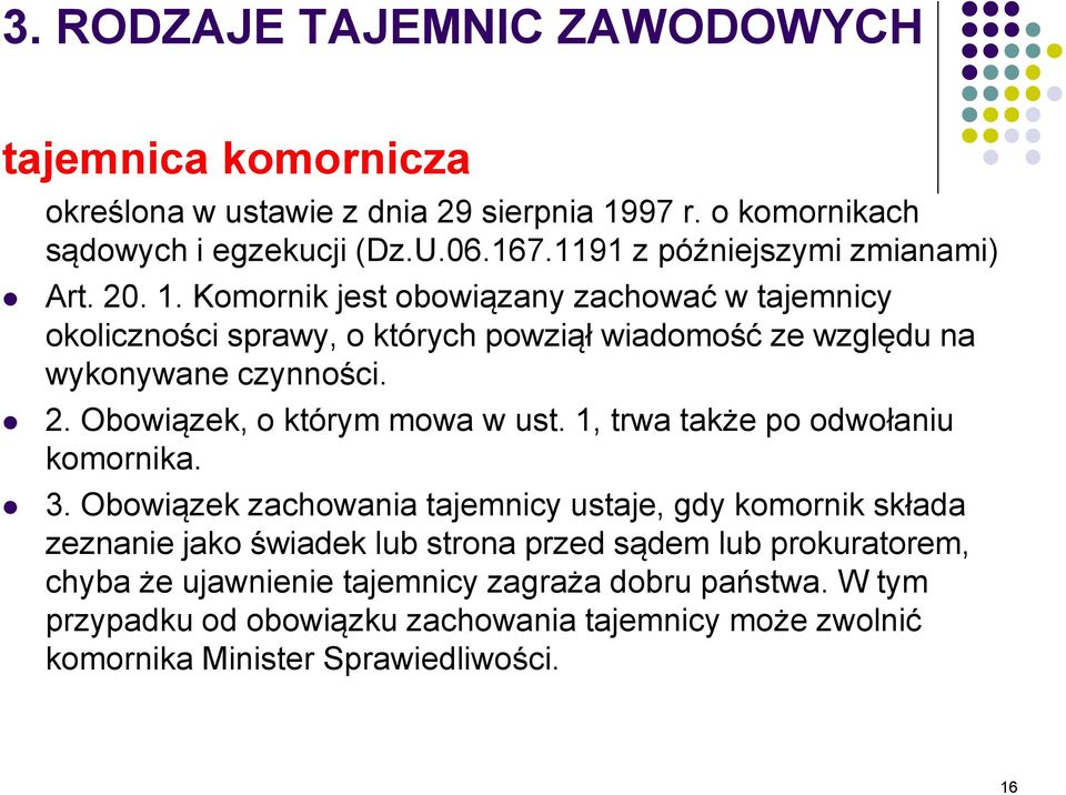 Komornik jest obowiązany zachować w tajemnicy okoliczności sprawy, o których powziął wiadomość ze względu na wykonywane czynności. 2. Obowiązek, o którym mowa w ust.