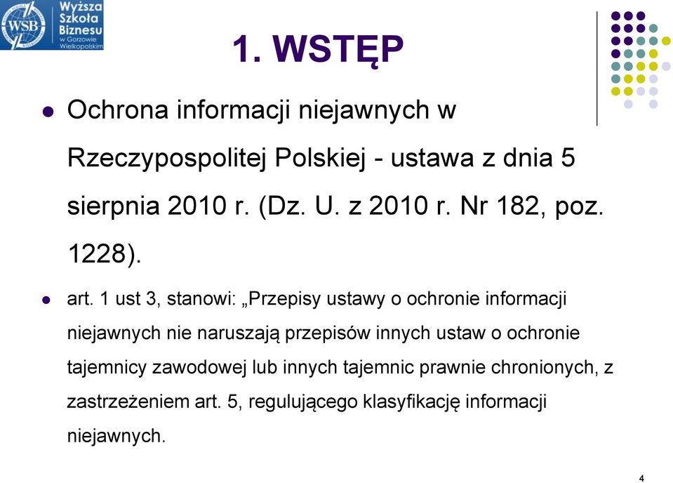 1 ust 3, stanowi: Przepisy ustawy o ochronie informacji niejawnych nie naruszają przepisów innych