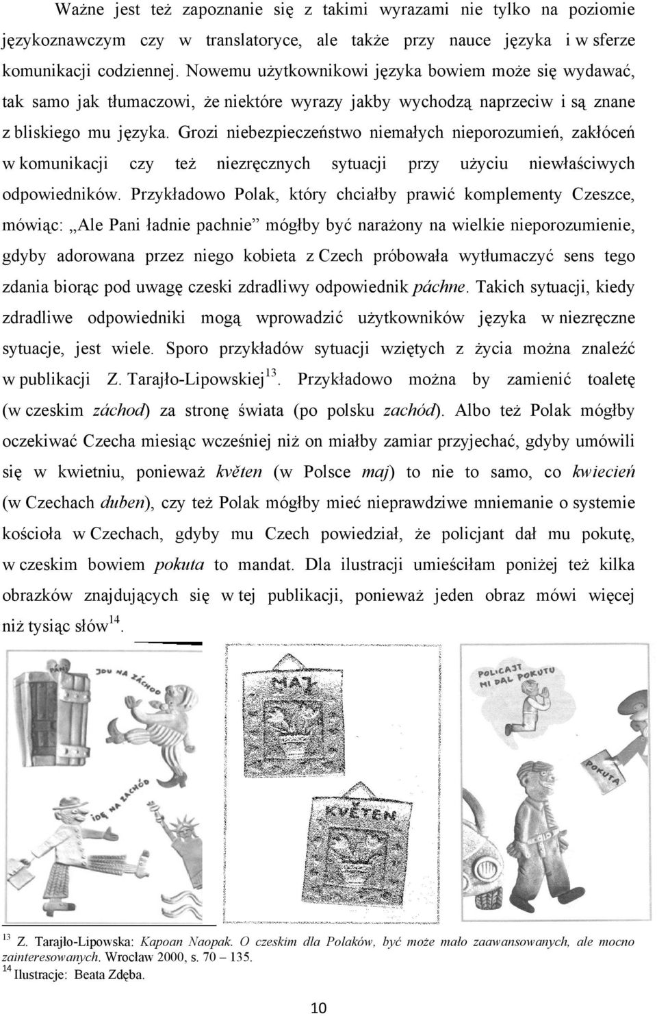 Grozi niebezpieczeństwo niemałych nieporozumień, zakłóceń w komunikacji czy też niezręcznych sytuacji przy użyciu niewłaściwych odpowiedników.