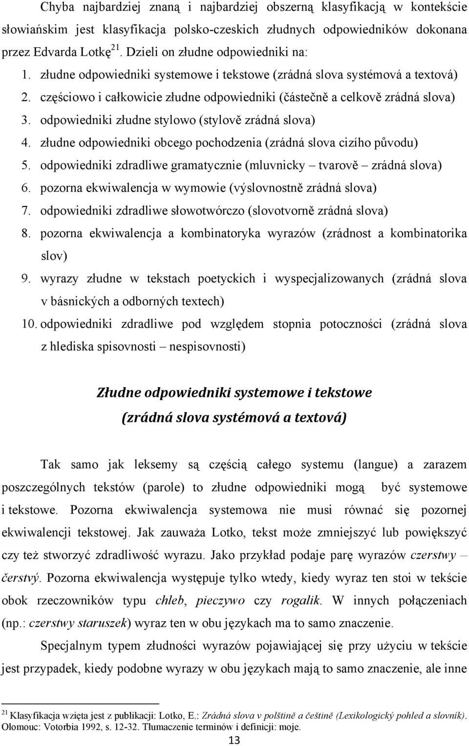 odpowiedniki złudne stylowo (stylově zrádná slova) 4. złudne odpowiedniki obcego pochodzenia (zrádná slova cizího původu) 5. odpowiedniki zdradliwe gramatycznie (mluvnicky tvarově zrádná slova) 6.