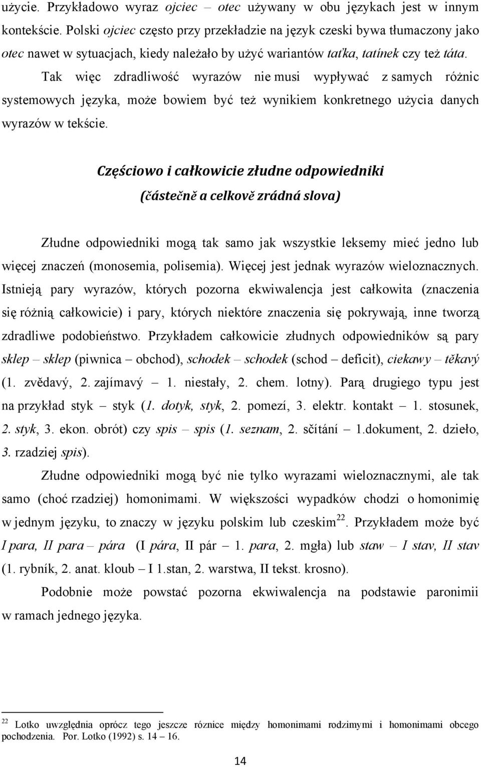 Tak więc zdradliwość wyrazów nie musi wypływać z samych różnic systemowych języka, może bowiem być też wynikiem konkretnego użycia danych wyrazów w tekście.