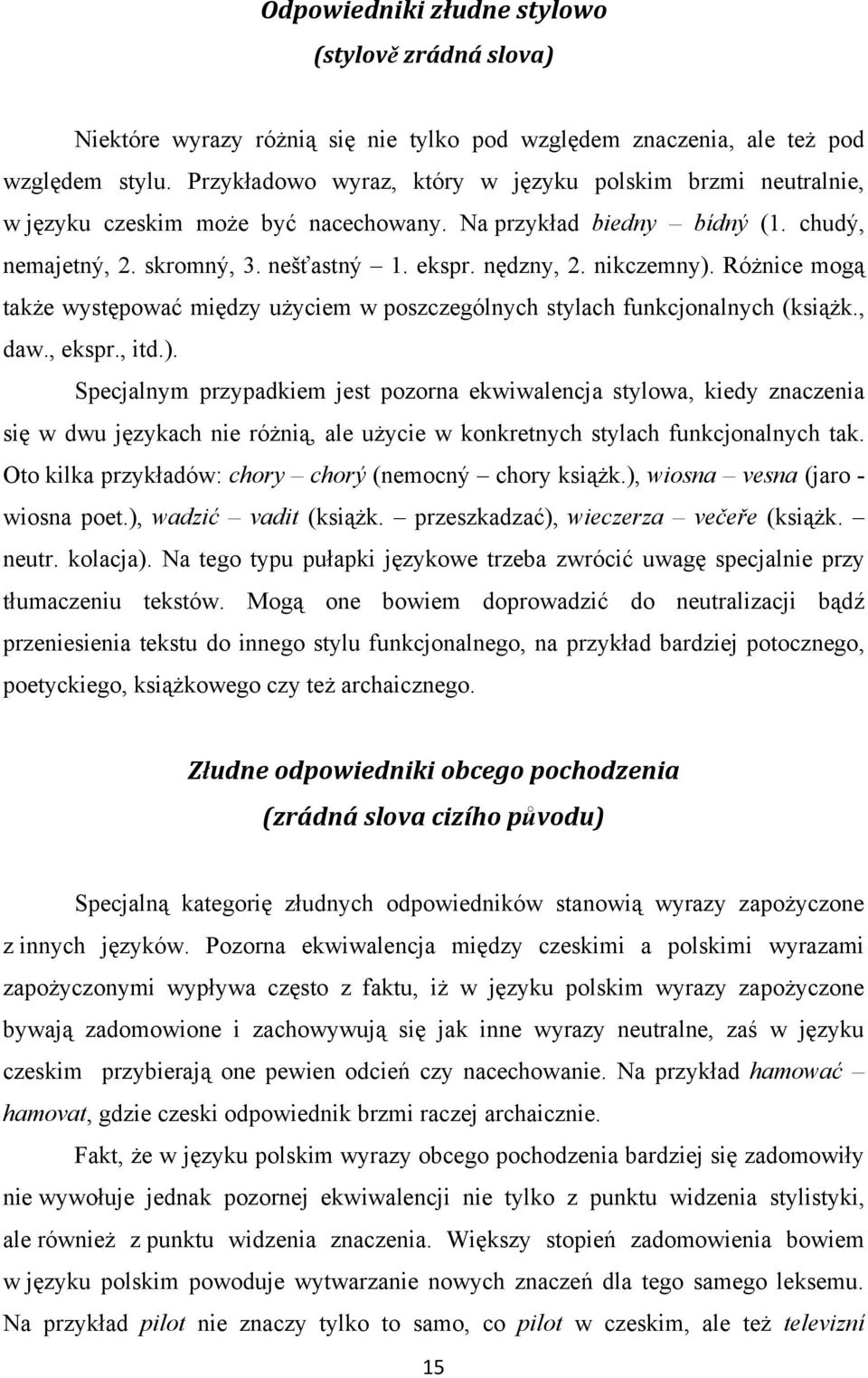 nikczemny). Różnice mogą także występować między użyciem w poszczególnych stylach funkcjonalnych (książk., daw., ekspr., itd.). Specjalnym przypadkiem jest pozorna ekwiwalencja stylowa, kiedy znaczenia się w dwu językach nie różnią, ale użycie w konkretnych stylach funkcjonalnych tak.