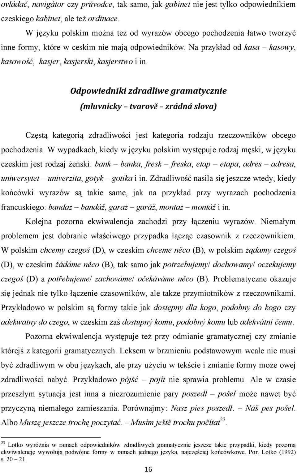 Odpowiedniki zdradliwe gramatycznie (mluvnicky tvarově zrádná slova) Częstą kategorią zdradliwości jest kategoria rodzaju rzeczowników obcego pochodzenia.