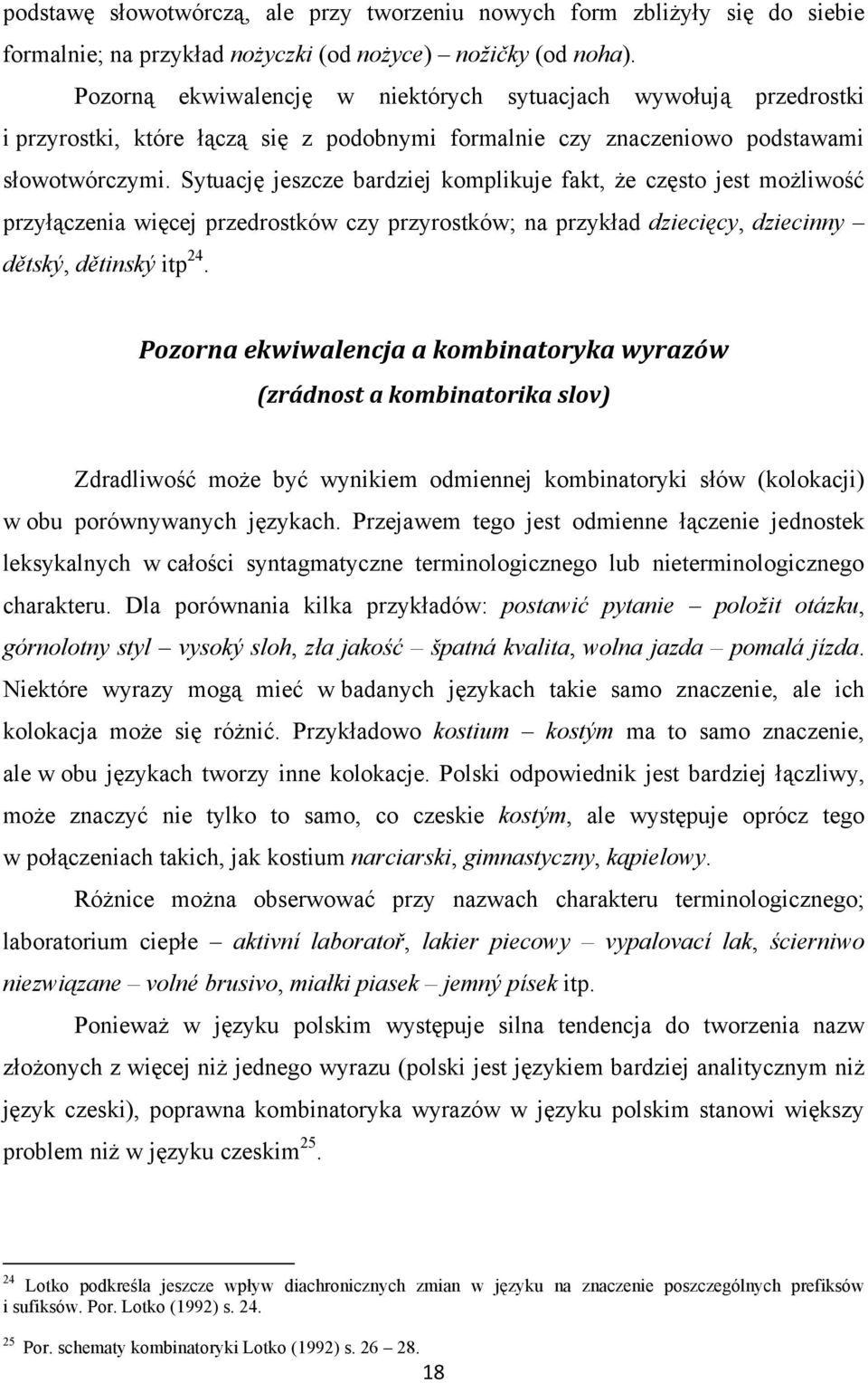 Sytuację jeszcze bardziej komplikuje fakt, że często jest możliwość przyłączenia więcej przedrostków czy przyrostków; na przykład dziecięcy, dziecinny dětský, dětinský itp 24.