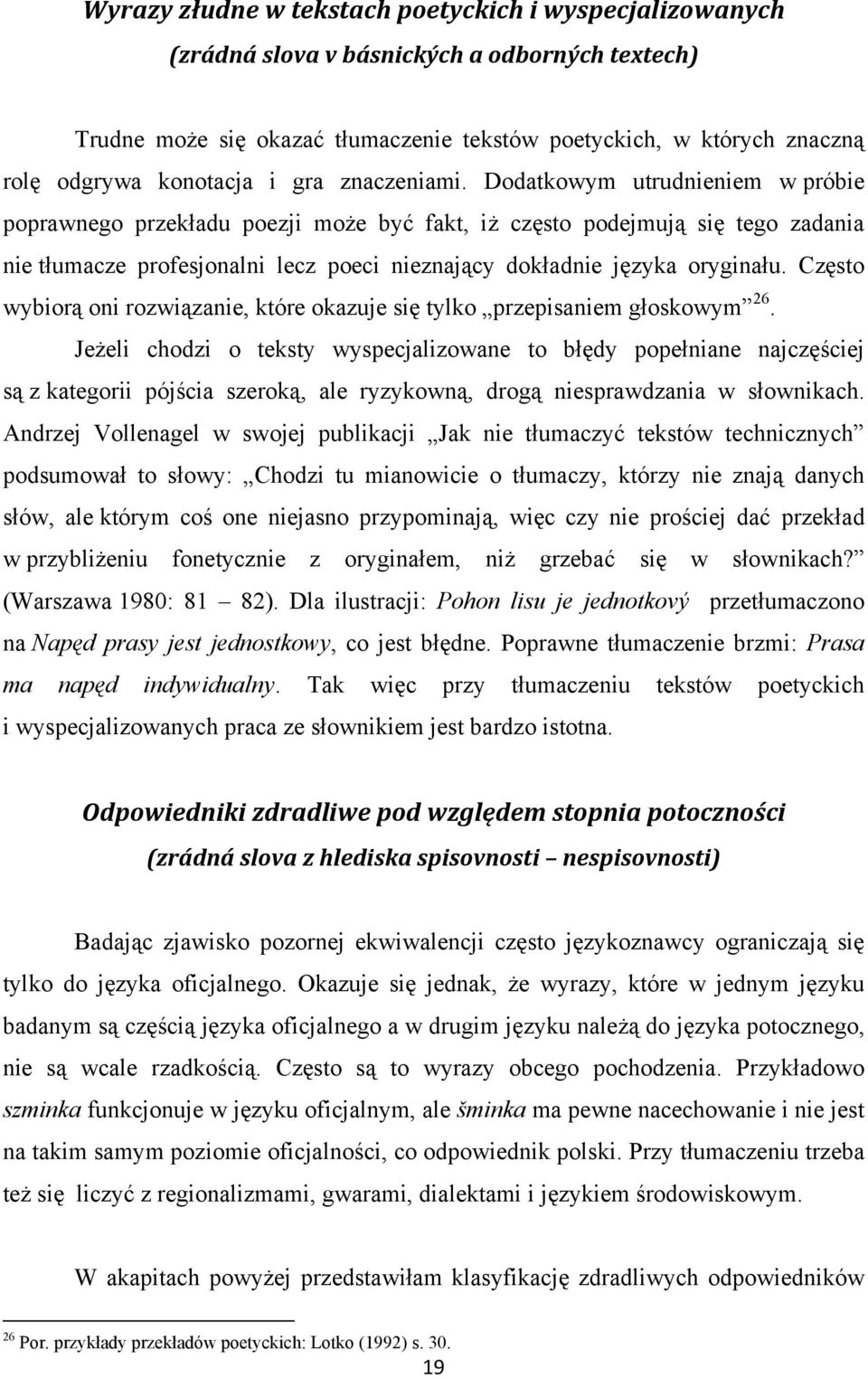 Dodatkowym utrudnieniem w próbie poprawnego przekładu poezji może być fakt, iż często podejmują się tego zadania nie tłumacze profesjonalni lecz poeci nieznający dokładnie języka oryginału.