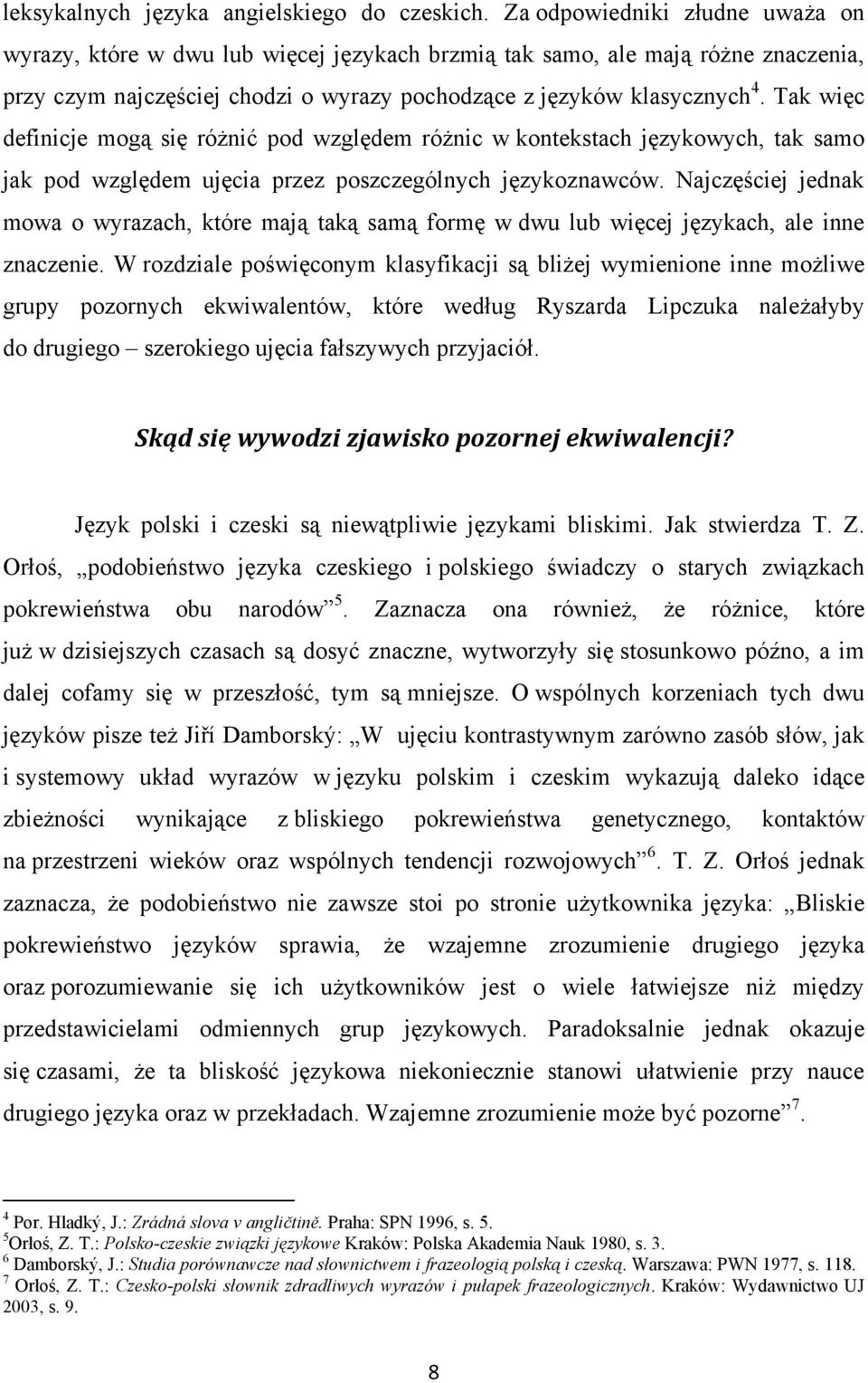 Tak więc definicje mogą się różnić pod względem różnic w kontekstach językowych, tak samo jak pod względem ujęcia przez poszczególnych językoznawców.