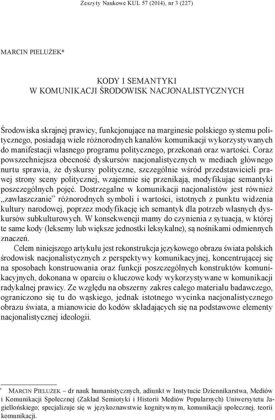 Coraz powszechniejsza obecność dyskursów nacjonalistycznych w mediach głównego nurtu sprawia, że dyskursy polityczne, szczególnie wśród przedstawicieli prawej strony sceny politycznej, wzajemnie się