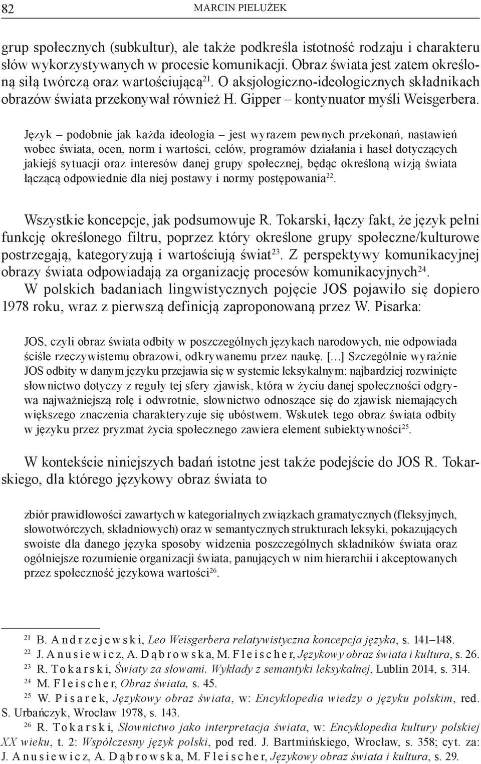 Język podobnie jak każda ideologia jest wyrazem pewnych przekonań, nastawień wobec świata, ocen, norm i wartości, celów, programów działania i haseł dotyczących jakiejś sytuacji oraz interesów danej