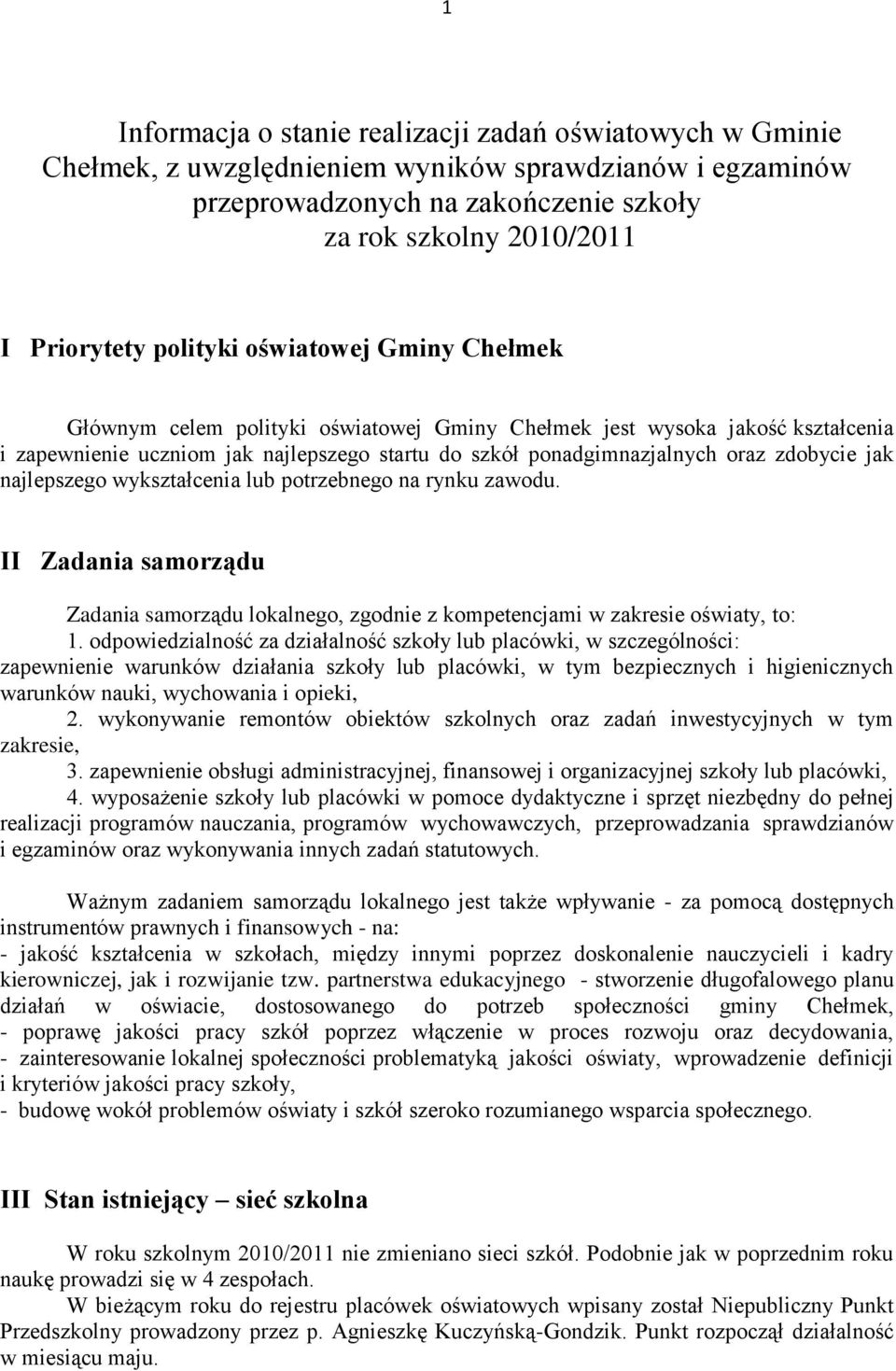 jak najlepszego wykształcenia lub potrzebnego na rynku zawodu. II Zadania samorządu Zadania samorządu lokalnego, zgodnie z kompetencjami w zakresie oświaty, to: 1.