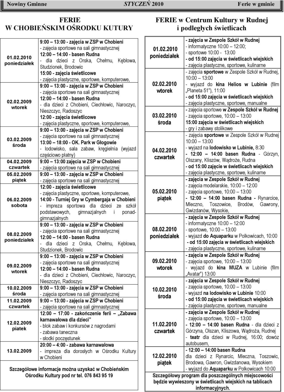 Brodowic 15:00 - zajęcia świetlicowe - zajęcia plastyczne, sportowe, komputerowe, 9:00 13:00 - zajęcia w ZSP w Chobieni 12:00 14:00 - basen Rudna - dla dzieci z Chobieni, Ciechłowic, Naroczyc,