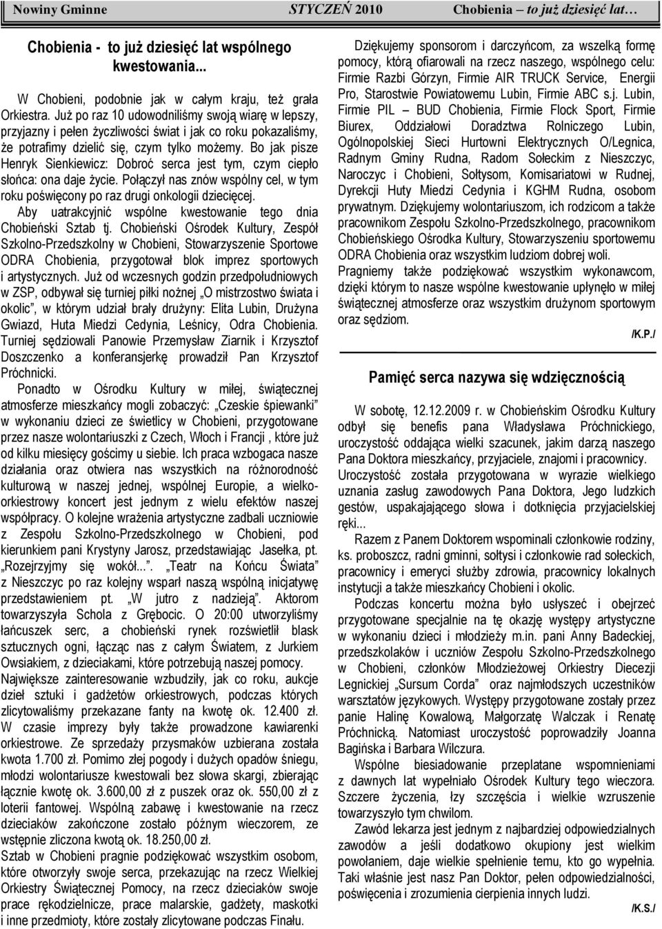 Bo jak pisze Henryk Sienkiewicz: Dobroć serca jest tym, czym ciepło słońca: ona daje życie. Połączył nas znów wspólny cel, w tym roku poświęcony po raz drugi onkologii dziecięcej.