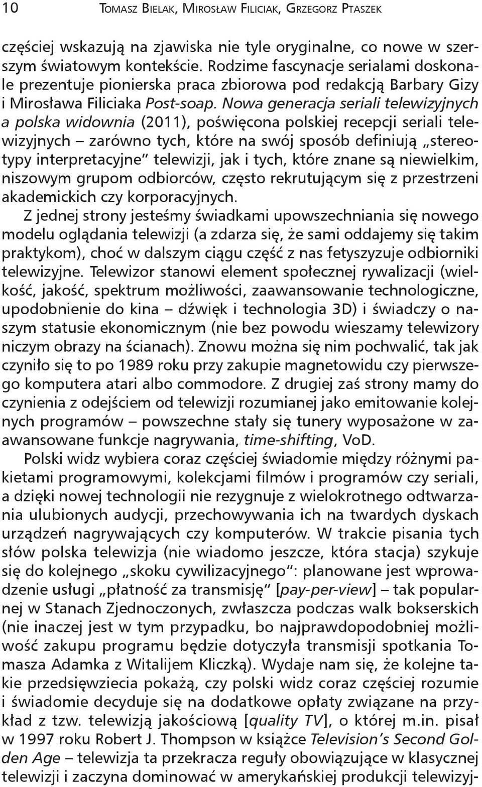 Nowa generacja seriali telewizyjnych a polska widownia (2011), poświęcona polskiej recepcji seriali telewizyjnych zarówno tych, które na swój sposób definiują stereotypy interpretacyjne telewizji,