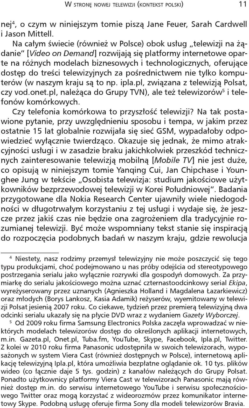 do treści telewizyjnych za pośrednictwem nie tylko komputerów (w naszym kraju są to np. ipla.pl, związana z telewizją Polsat, czy vod.onet.