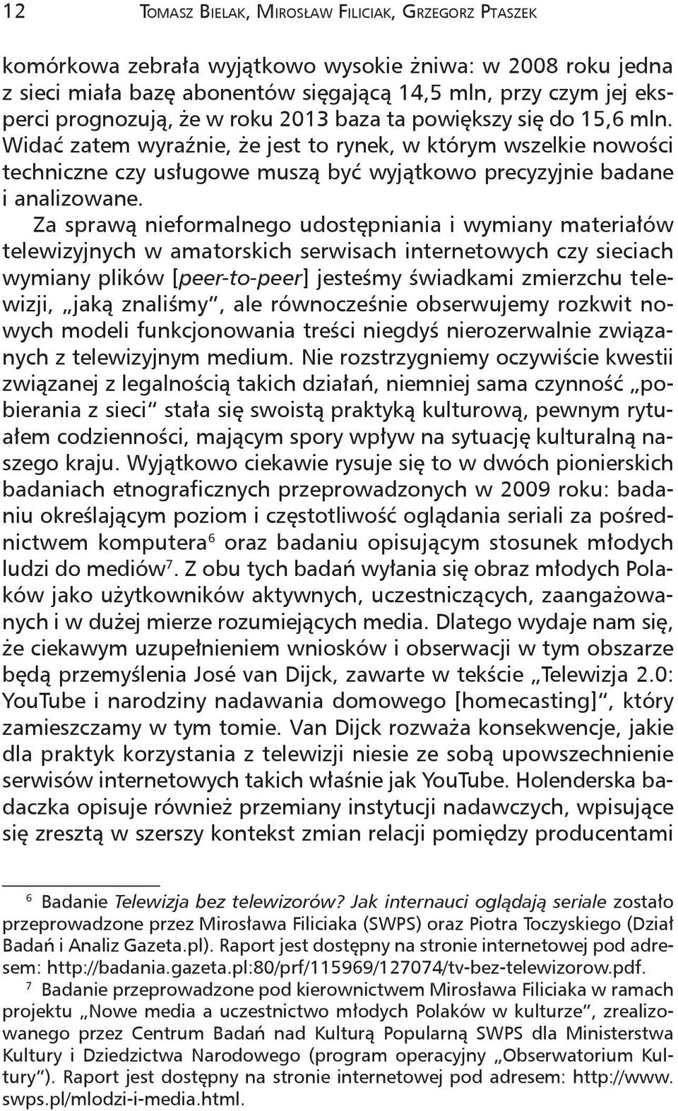 Za sprawą nieformalnego udostępniania i wymiany materiałów telewizyjnych w amatorskich serwisach internetowych czy sieciach wymiany plików [peer-to-peer] jesteśmy świadkami zmierzchu telewizji, jaką