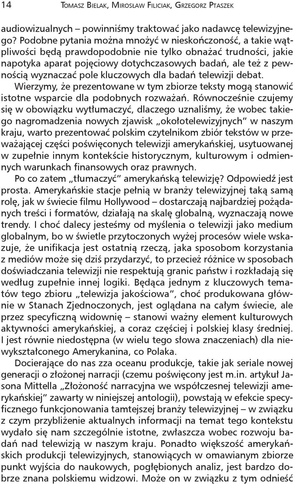 wyznaczać pole kluczowych dla badań telewizji debat. Wierzymy, że prezentowane w tym zbiorze teksty mogą stanowić istotne wsparcie dla podobnych rozważań.