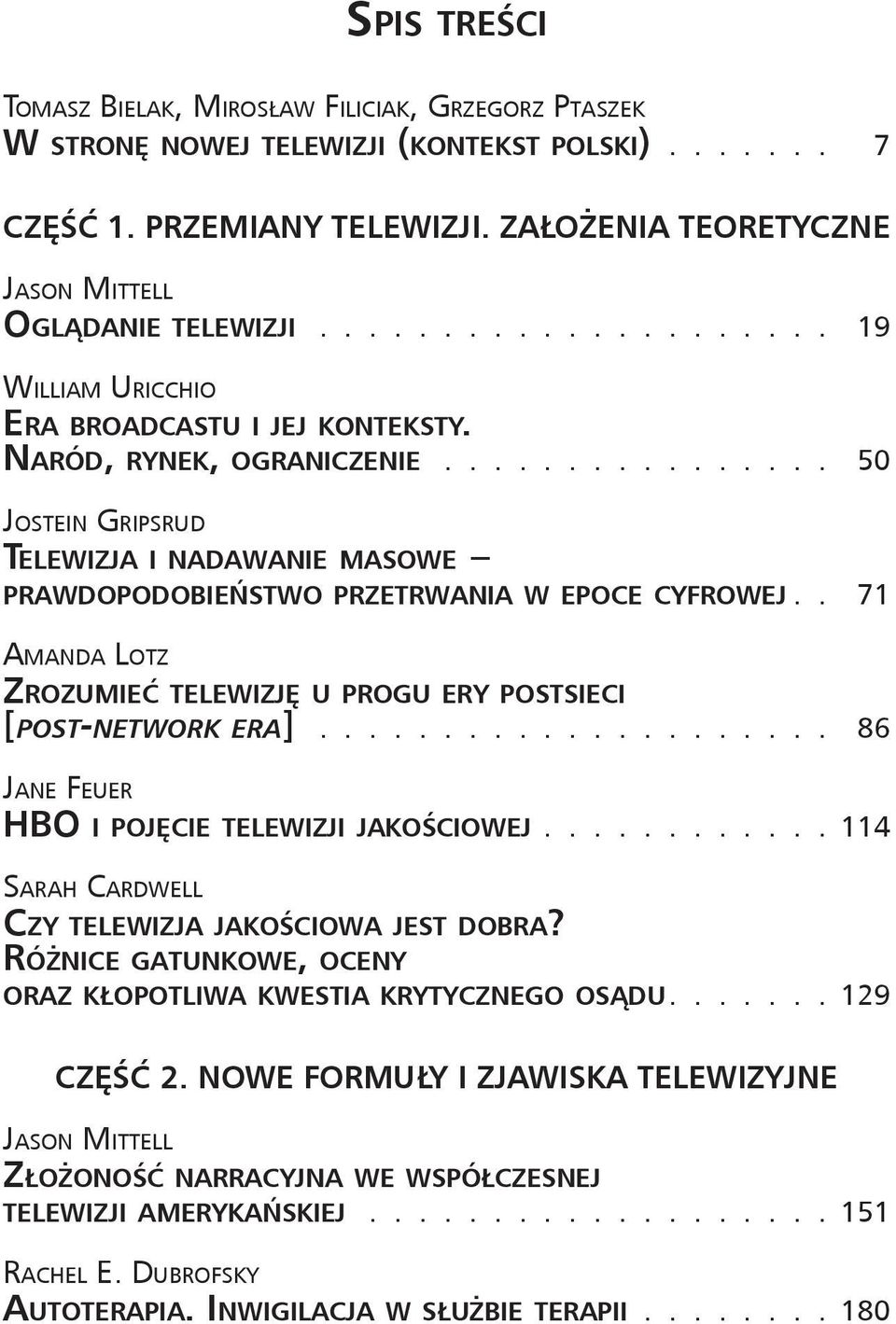 ............... 50 Jostein Gripsrud Telewizja i n a d a w a n i e m a s o w e prawdopodobieństwo przetrwania w epoce cyfrowej 71 Amanda Lotz Zrozumieć telewizję u p r o g u e r y postsieci