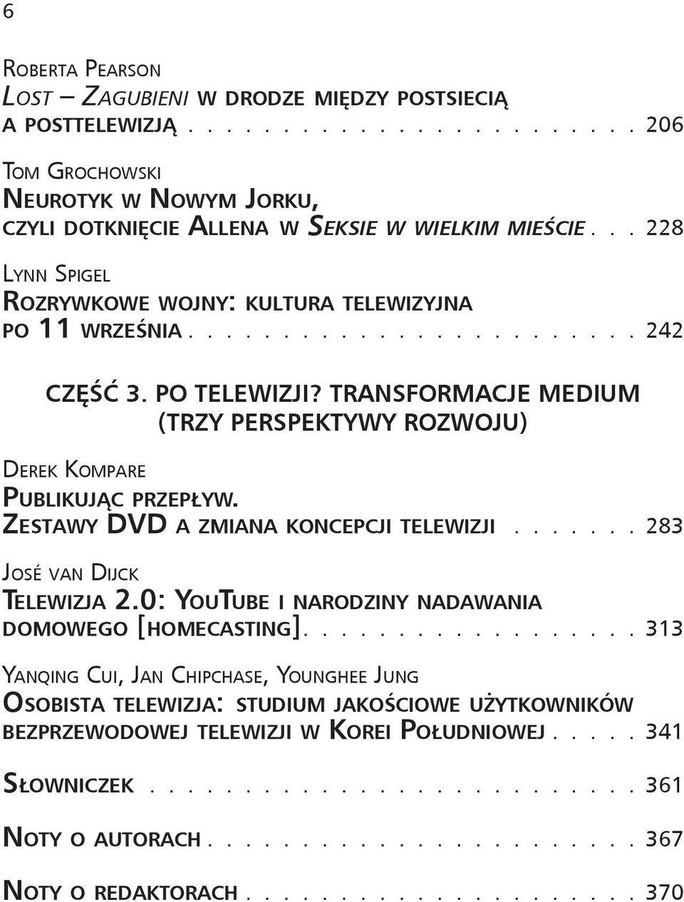 Transformacje medium (trzy perspektywy rozwoju) Derek Kompare Pu b l i k u j ą c przepływ. Zestawy DVD a zmiana koncepcji telewizji 283 José van Dijck Telewizja 2.