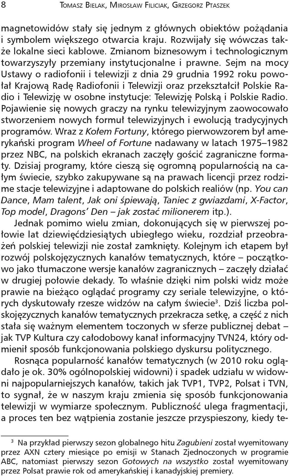 Sejm na mocy Ustawy o radiofonii i telewizji z dnia 29 grudnia 1992 roku powołał Krajową Radę Radiofonii i Telewizji oraz przekształcił Polskie Radio i Telewizję w osobne instytucje: Telewizję Polską