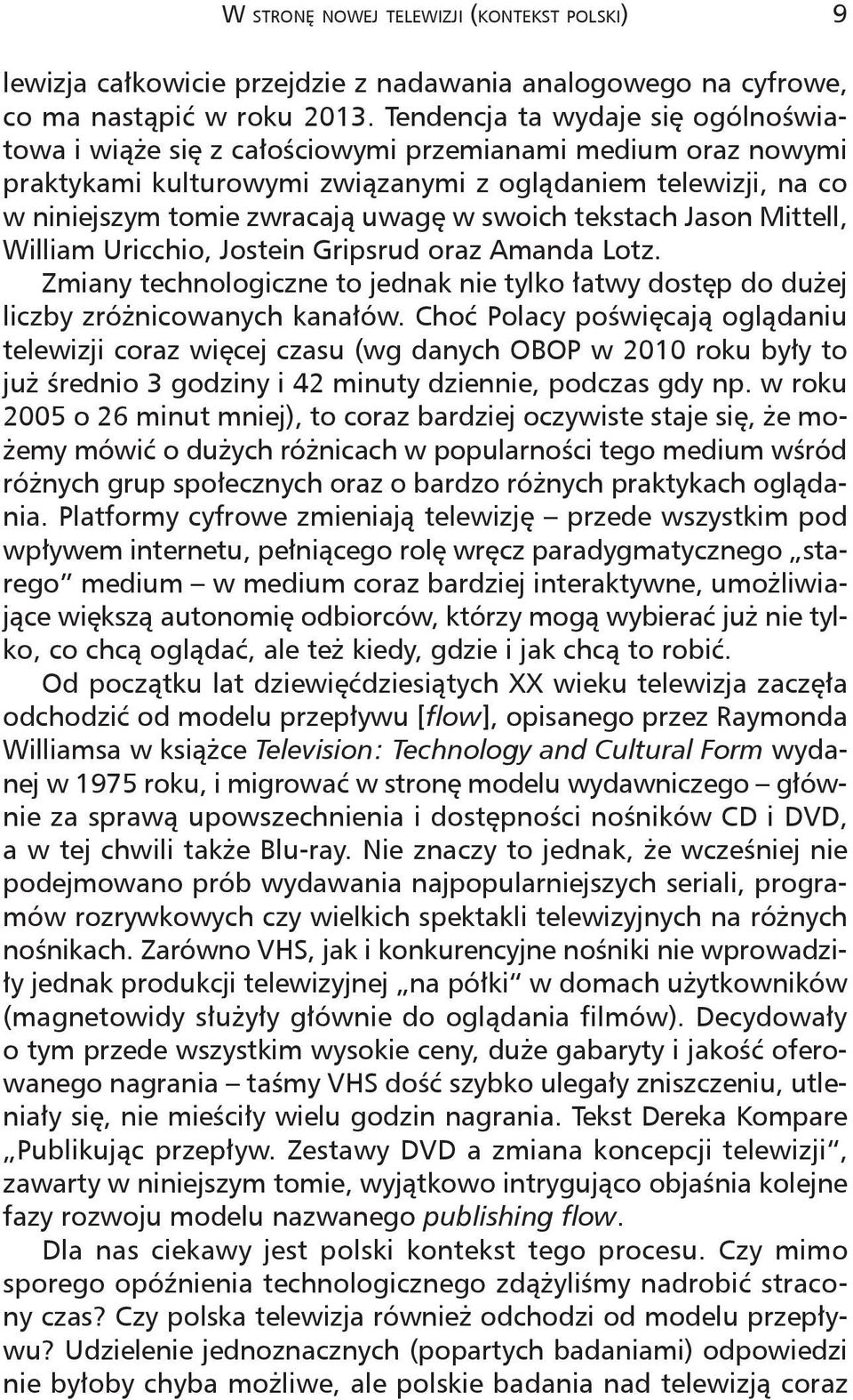 swoich tekstach Jason Mittell, William Uricchio, Jostein Gripsrud oraz Amanda Lotz. Zmiany technologiczne to jednak nie tylko łatwy dostęp do dużej liczby zróżnicowanych kanałów.