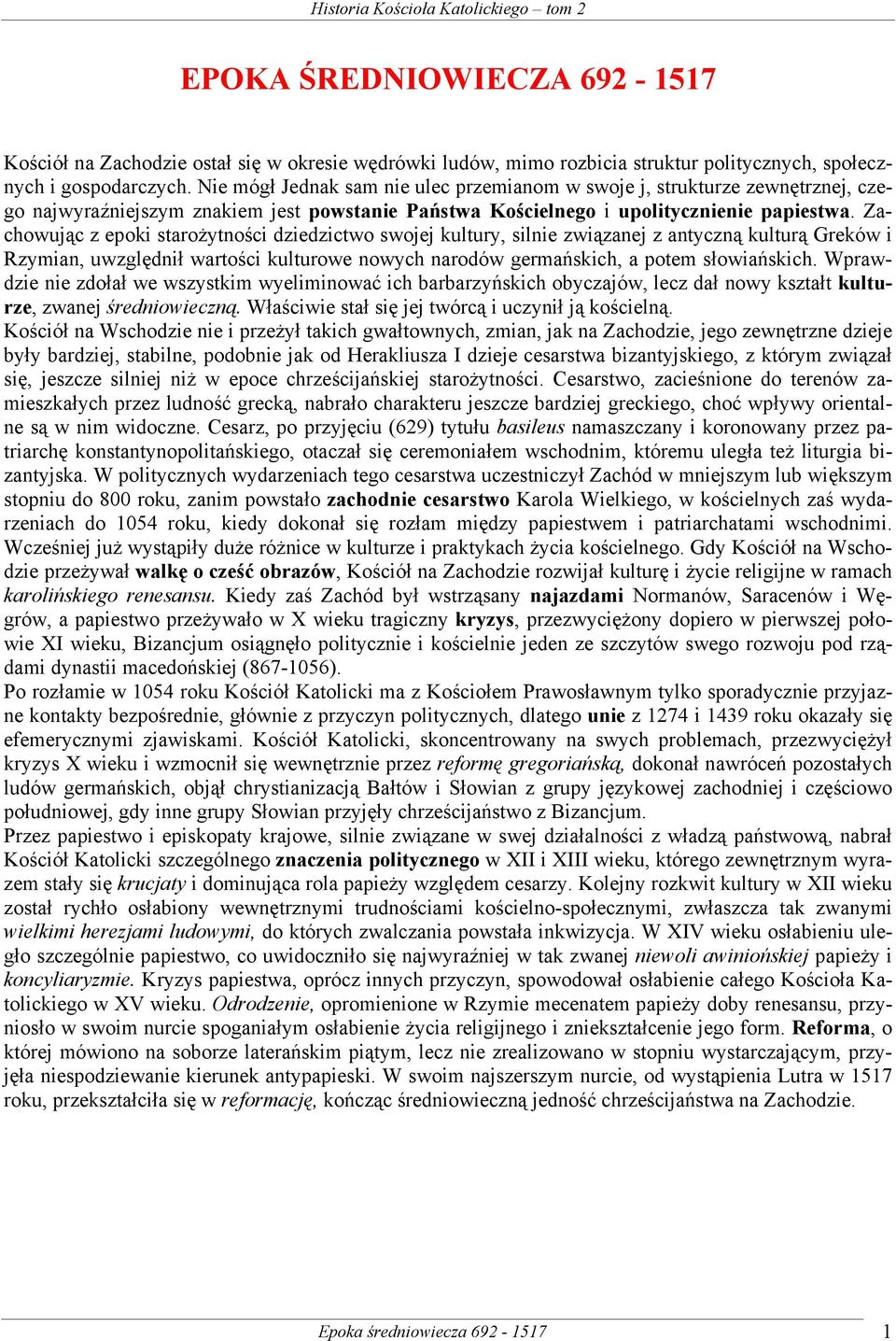 Zachowując z epoki starożytności dziedzictwo swojej kultury, silnie związanej z antyczną kulturą Greków i Rzymian, uwzględnił wartości kulturowe nowych narodów germańskich, a potem słowiańskich.