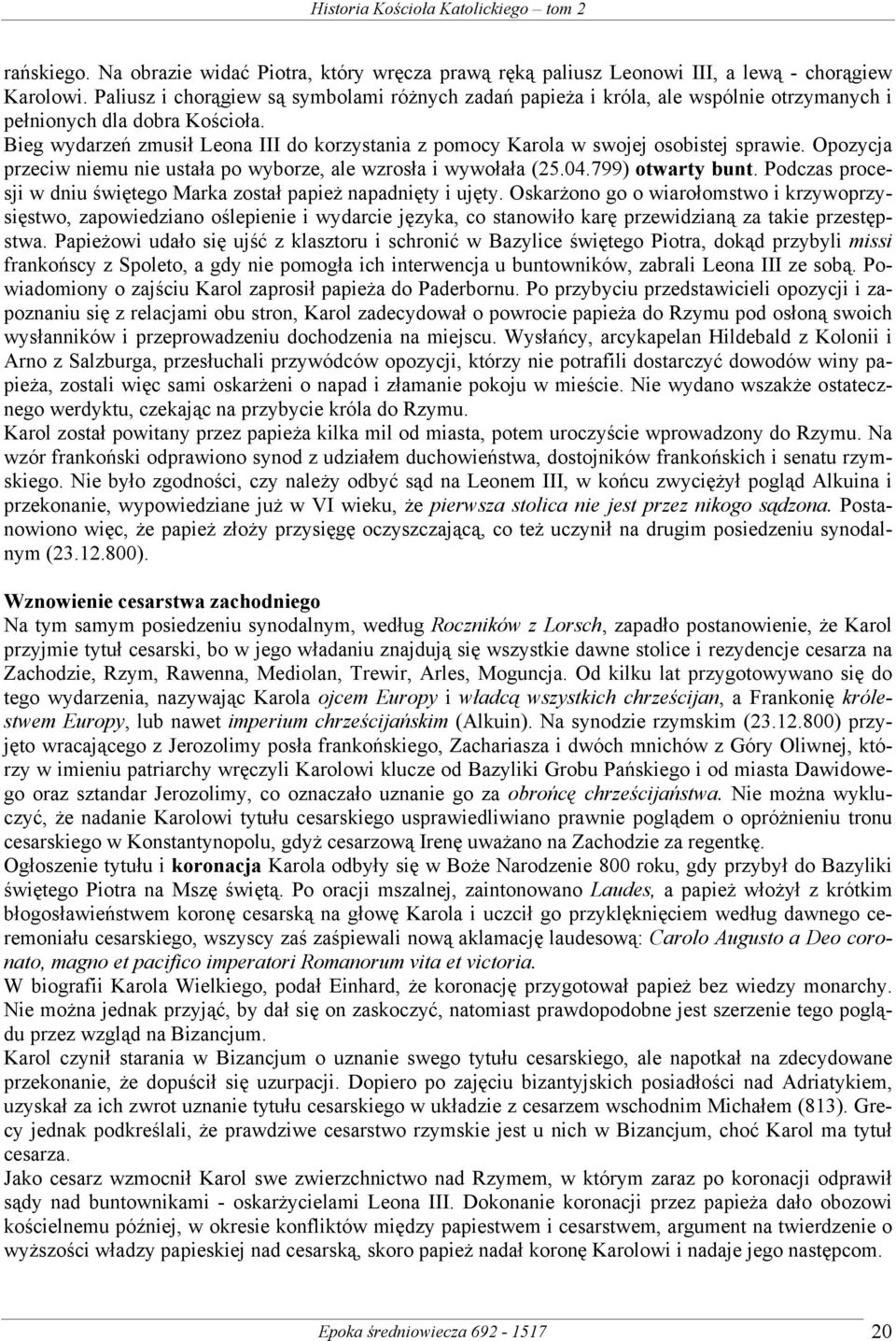 Bieg wydarzeń zmusił Leona III do korzystania z pomocy Karola w swojej osobistej sprawie. Opozycja przeciw niemu nie ustała po wyborze, ale wzrosła i wywołała (25.04.799) otwarty bunt.