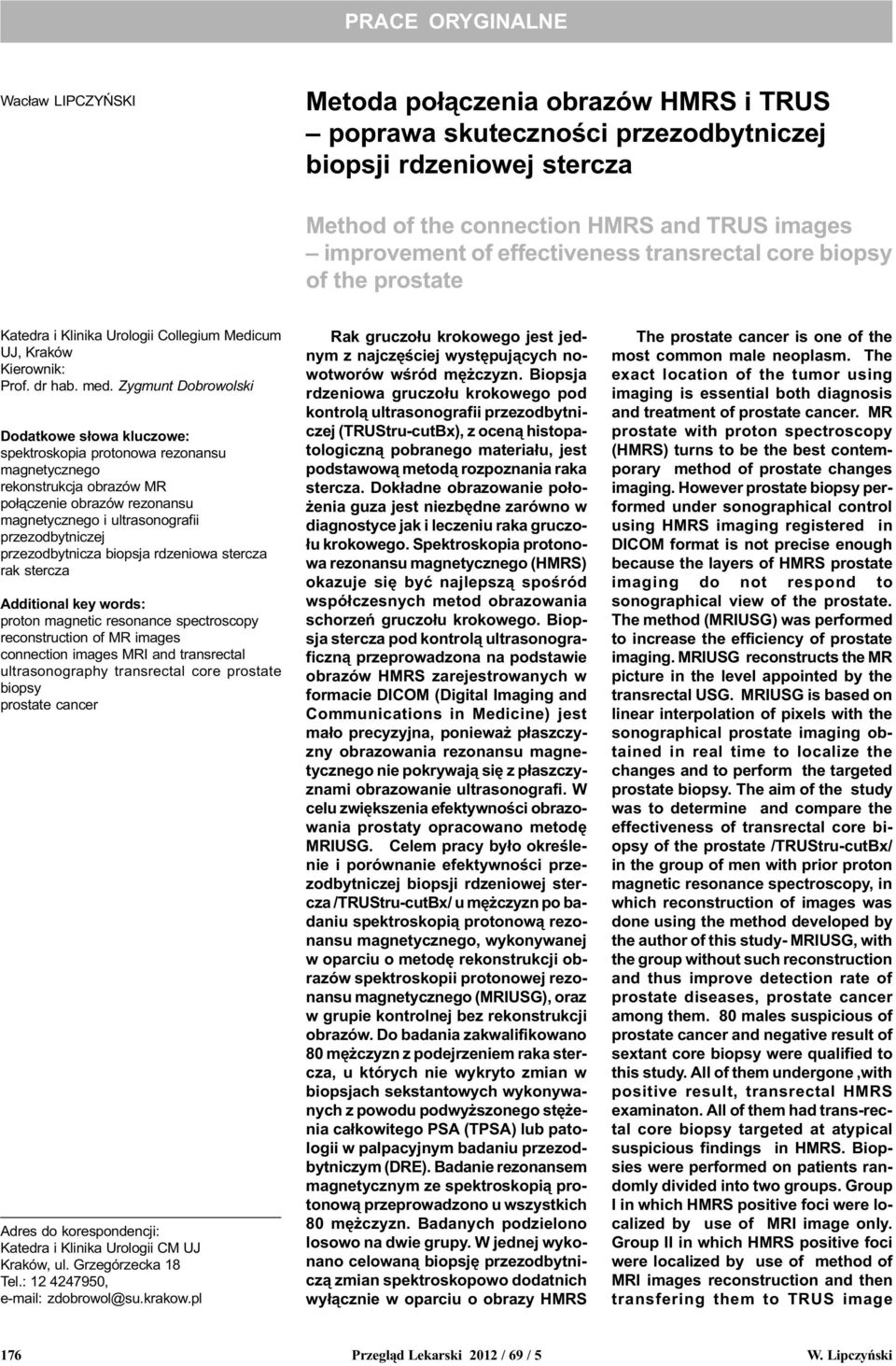 Zygmunt Dobrowolski Dodatkowe s³owa kluczowe: spektroskopia protonowa rezonansu magnetycznego rekonstrukcja obrazów MR po³¹czenie obrazów rezonansu magnetycznego i ultrasonografii przezodbytniczej