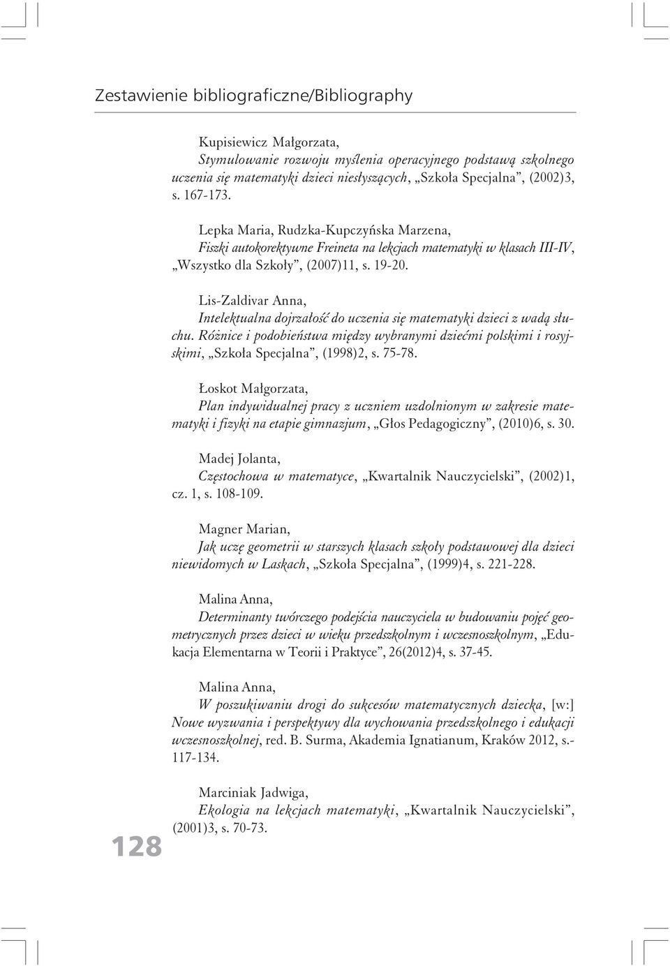 Lis-Zaldivar Anna, Intelektualna dojrzałość do uczenia się matematyki dzieci z wadą słuchu. Różnice i podobieństwa między wybranymi dziećmi polskimi i rosyjskimi, Szkoła Specjalna, (1998)2, s. 75-78.