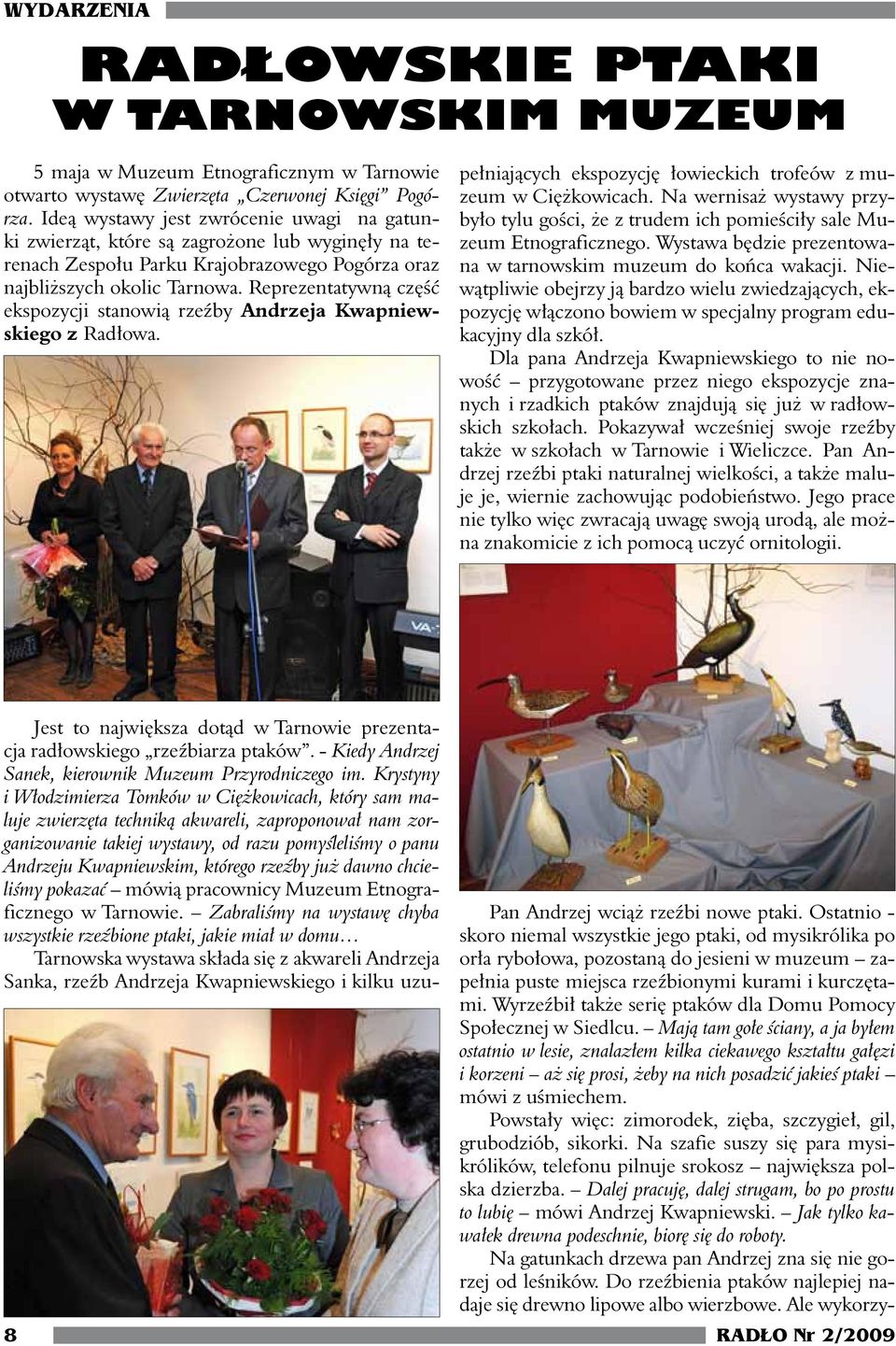 Reprezentatywną część ekspozycji stanowią rzeźby Andrzeja Kwapniewskiego z Radłowa. pełniających ekspozycję łowieckich trofeów z muzeum w Ciężkowicach.