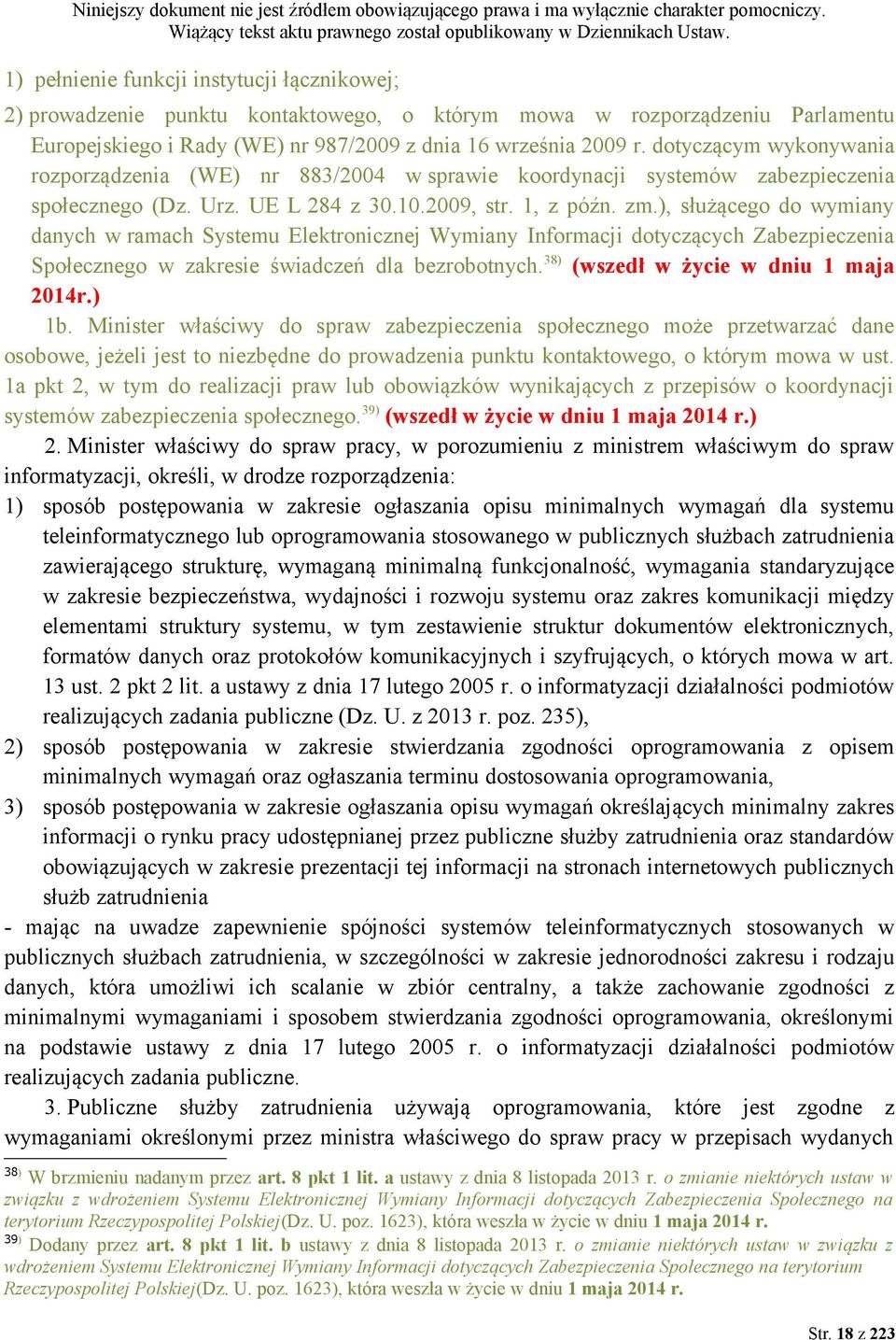 ), służącego do wymiany danych w ramach Systemu Elektronicznej Wymiany Informacji dotyczących Zabezpieczenia Społecznego w zakresie świadczeń dla bezrobotnych. 38) (wszedł w życie w dniu 1 maja 2014r.