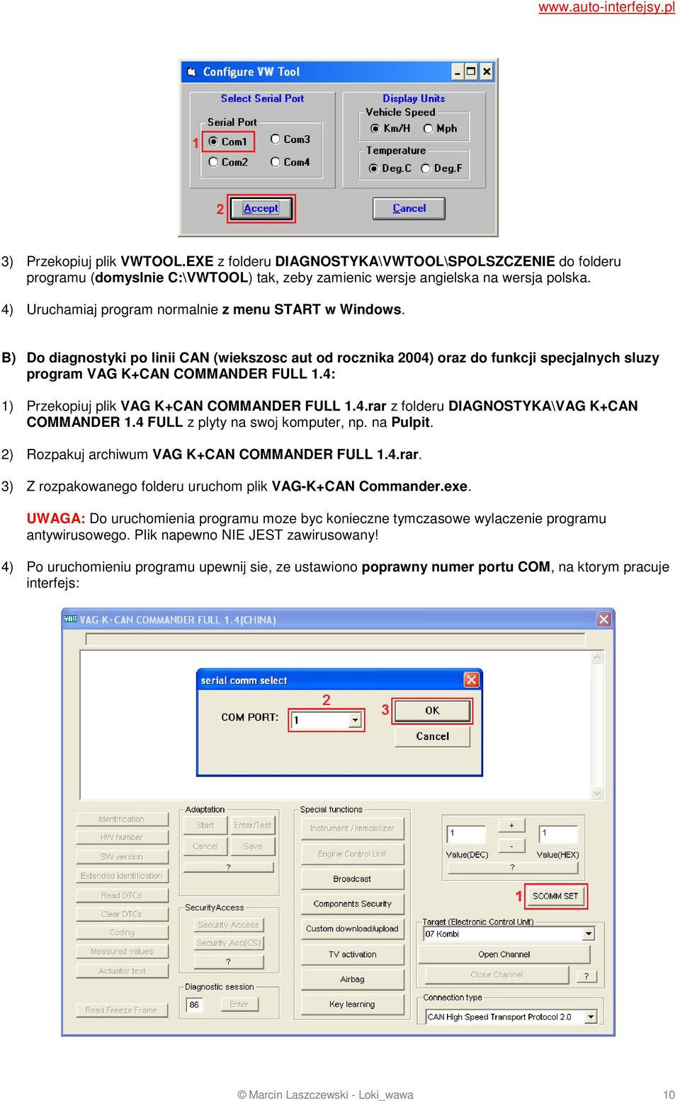 4: 1) Przekopiuj plik VAG K+CAN COMMANDER FULL 1.4.rar z folderu DIAGNOSTYKA\VAG K+CAN COMMANDER 1.4 FULL z plyty na swoj komputer, np. na Pulpit. 2) Rozpakuj archiwum VAG K+CAN COMMANDER FULL 1.4.rar. 3) Z rozpakowanego folderu uruchom plik VAG-K+CAN Commander.