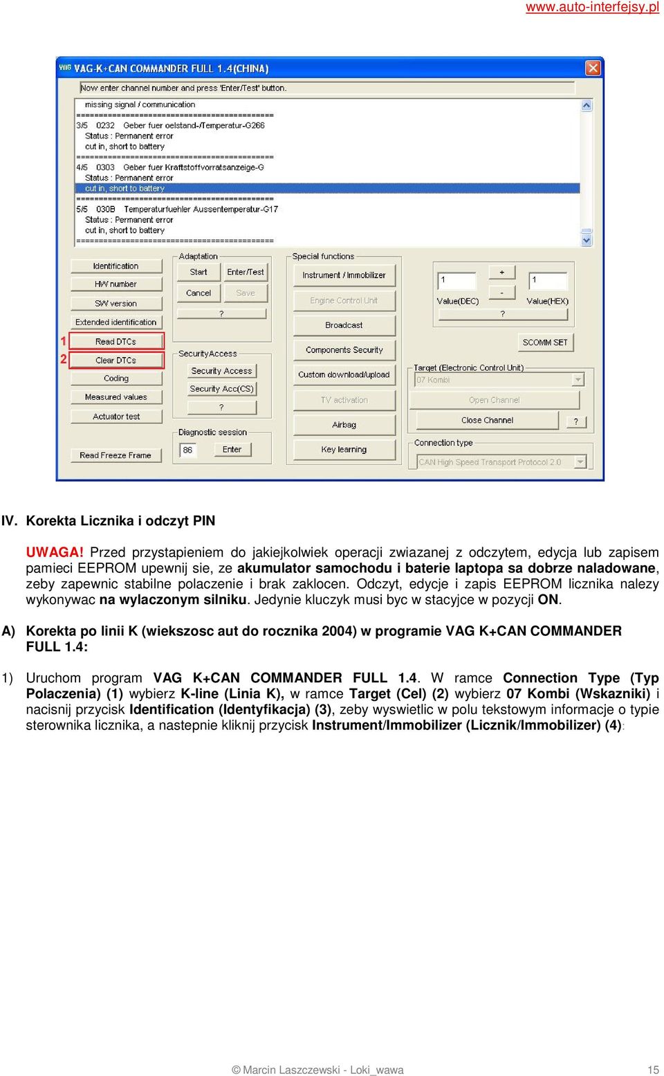 stabilne polaczenie i brak zaklocen. Odczyt, edycje i zapis EEPROM licznika nalezy wykonywac na wylaczonym silniku. Jedynie kluczyk musi byc w stacyjce w pozycji ON.