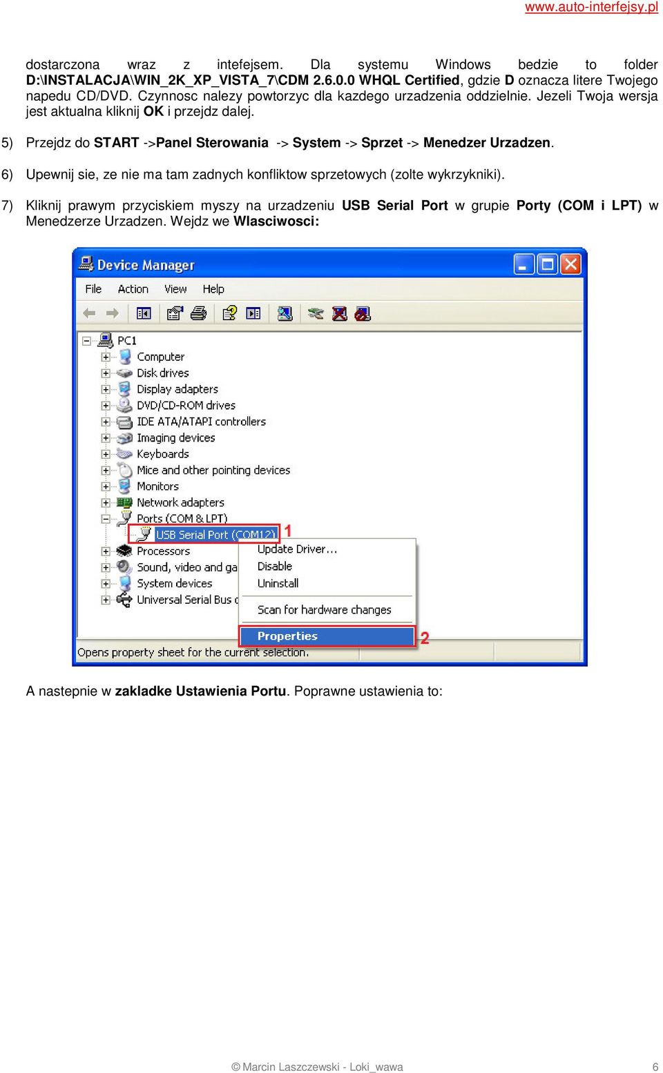 5) Przejdz do START ->Panel Sterowania -> System -> Sprzet -> Menedzer Urzadzen. 6) Upewnij sie, ze nie ma tam zadnych konfliktow sprzetowych (zolte wykrzykniki).