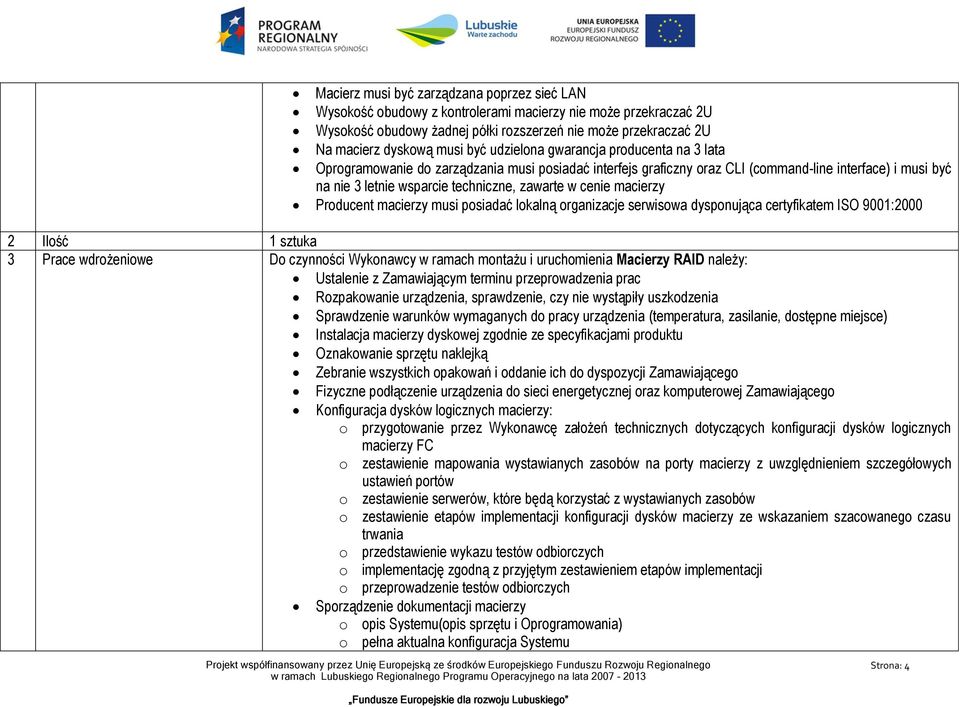 w cenie macierzy Producent macierzy musi posiadać lokalną organizacje serwisowa dysponująca certyfikatem ISO 9001:2000 2 Ilość 1 sztuka 3 Prace wdrożeniowe Do czynności Wykonawcy w ramach montażu i