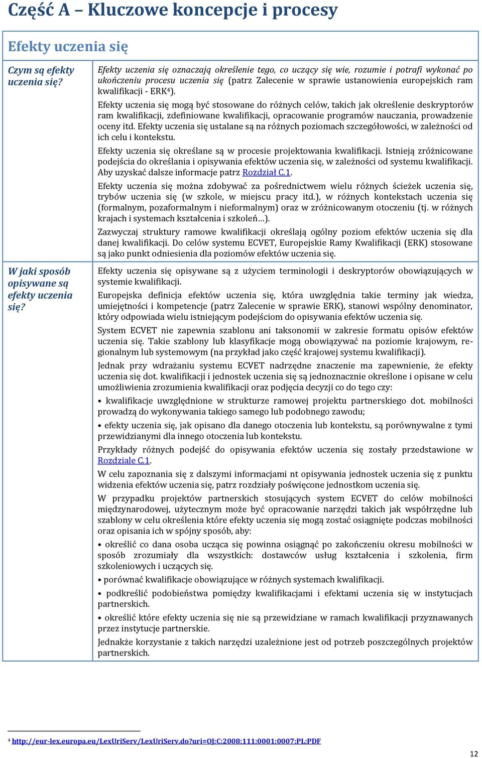 ERK 4 ). Efekty uczenia się mogą być stosowane do różnych celów, takich jak określenie deskryptorów ram kwalifikacji, zdefiniowane kwalifikacji, opracowanie programów nauczania, prowadzenie oceny itd.