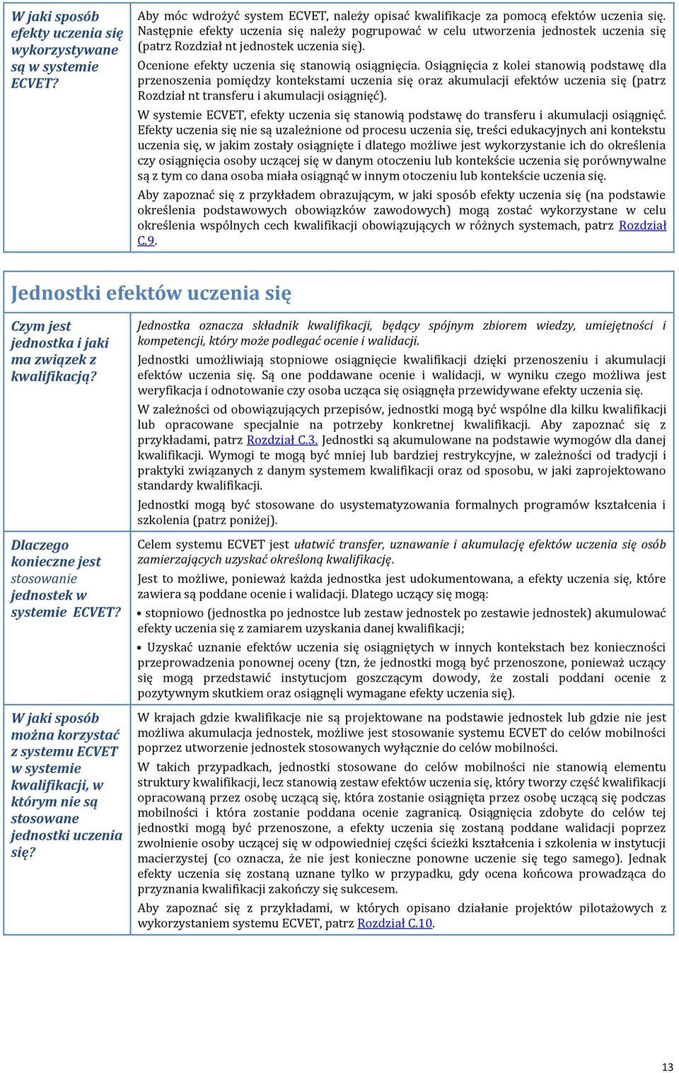 Osiągnięcia z kolei stanowią podstawę dla przenoszenia pomiędzy kontekstami uczenia się oraz akumulacji efektów uczenia się (patrz Rozdział nt transferu i akumulacji osiągnięć).