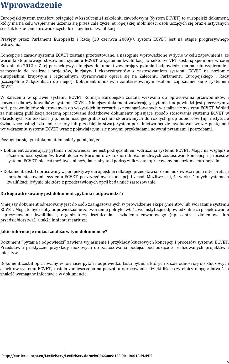 Przyjęty przez Parlament Europejski i Radę (18 czerwca 2009) 11, system ECVET jest na etapie progresywnego wdrażania.