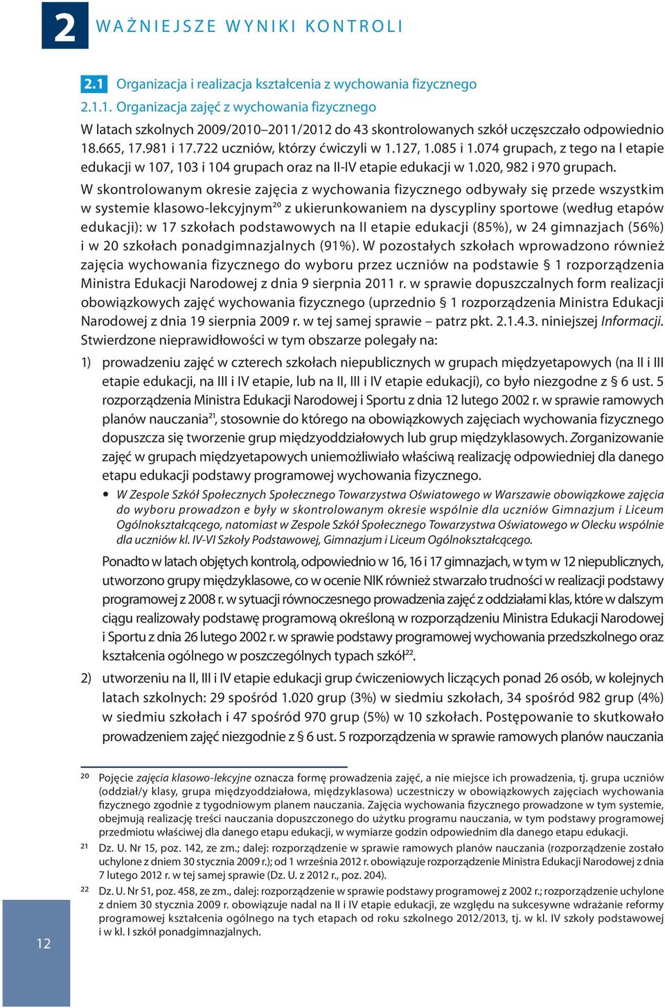 W skontrolowanym okresie zajęcia z wychowania fizycznego odbywały się przede wszystkim w systemie klasowo-lekcyjnym20 z ukierunkowaniem na dyscypliny sportowe (według etapów edukacji): w 17 szkołach