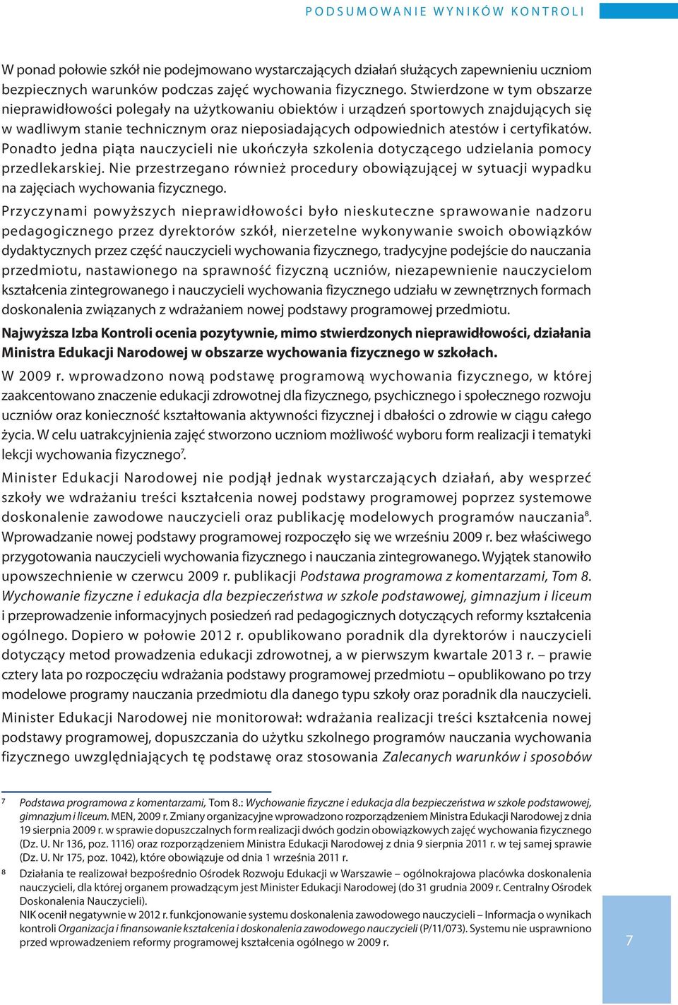 Stwierdzone w tym obszarze nieprawidłowości polegały na użytkowaniu obiektów i urządzeń sportowych znajdujących się w wadliwym stanie technicznym oraz nieposiadających odpowiednich atestów i